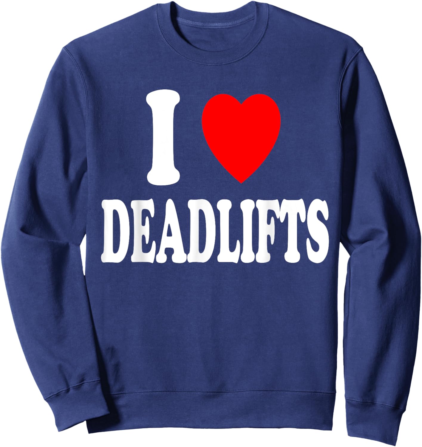 I Heart (Love) Deadlifts Weightlifting Gym Powerlifting Sweatshirt - Sweatshirt | Navy