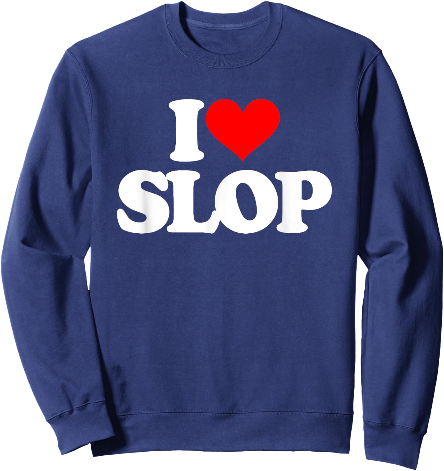 I Love Slop - Funny Saying Sarcastic Humor Cute Cool Novelty Sweatshirt - Sweatshirt | Navy