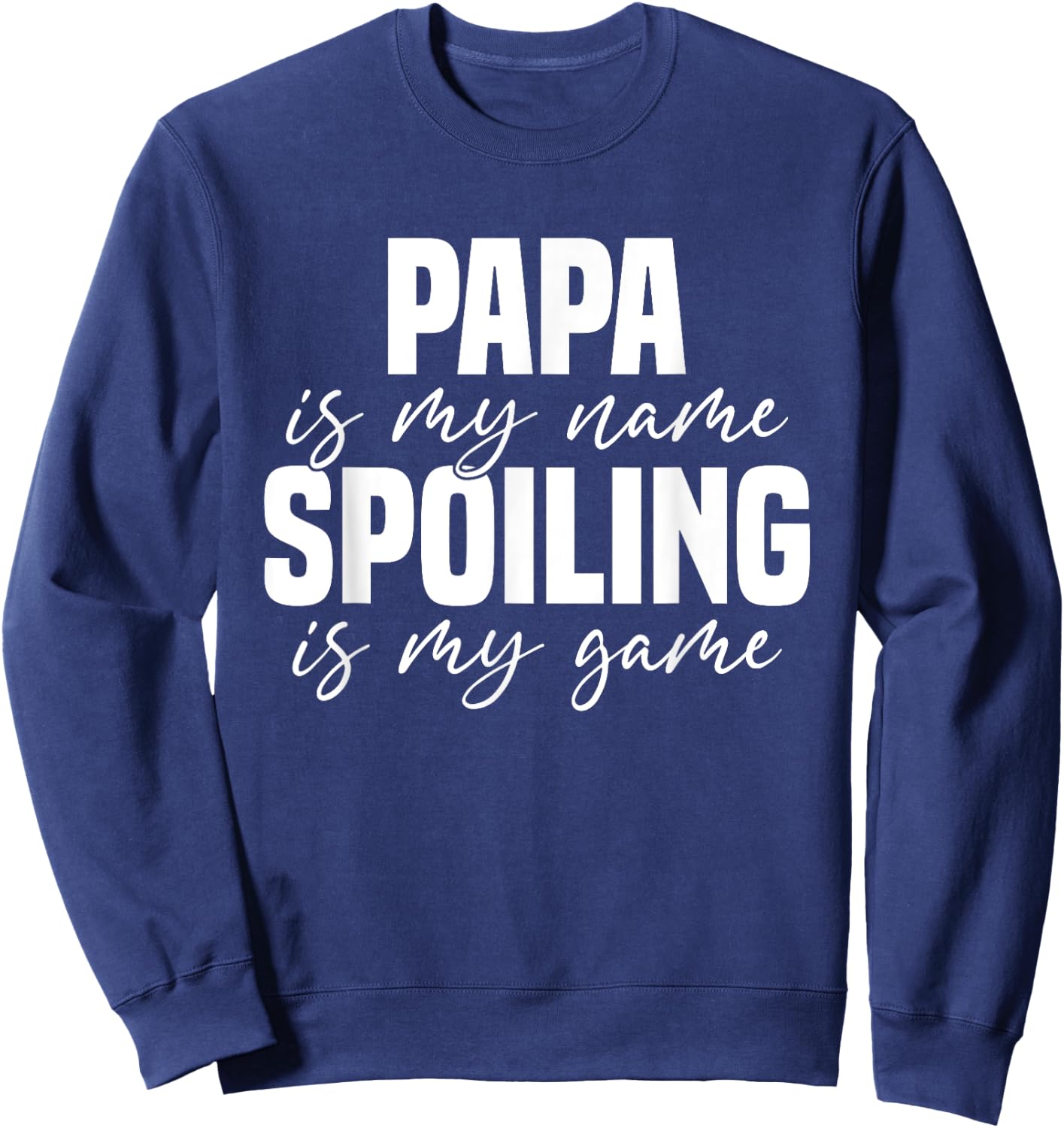Papa Is My Name Spoiling Is My Game Funny Papa Sweatshirt - Sweatshirt | Navy