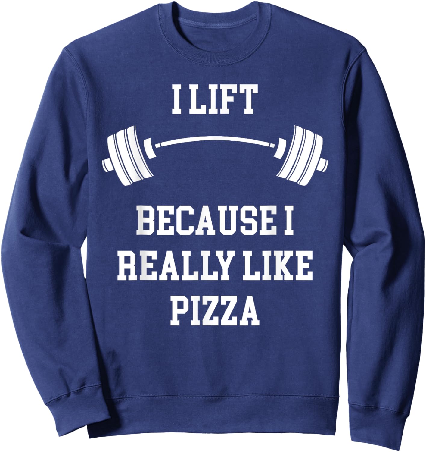 I Lift Because I Like Pizza Funny Back To Fitness Gym Lover Sweatshirt - Sweatshirt | Navy