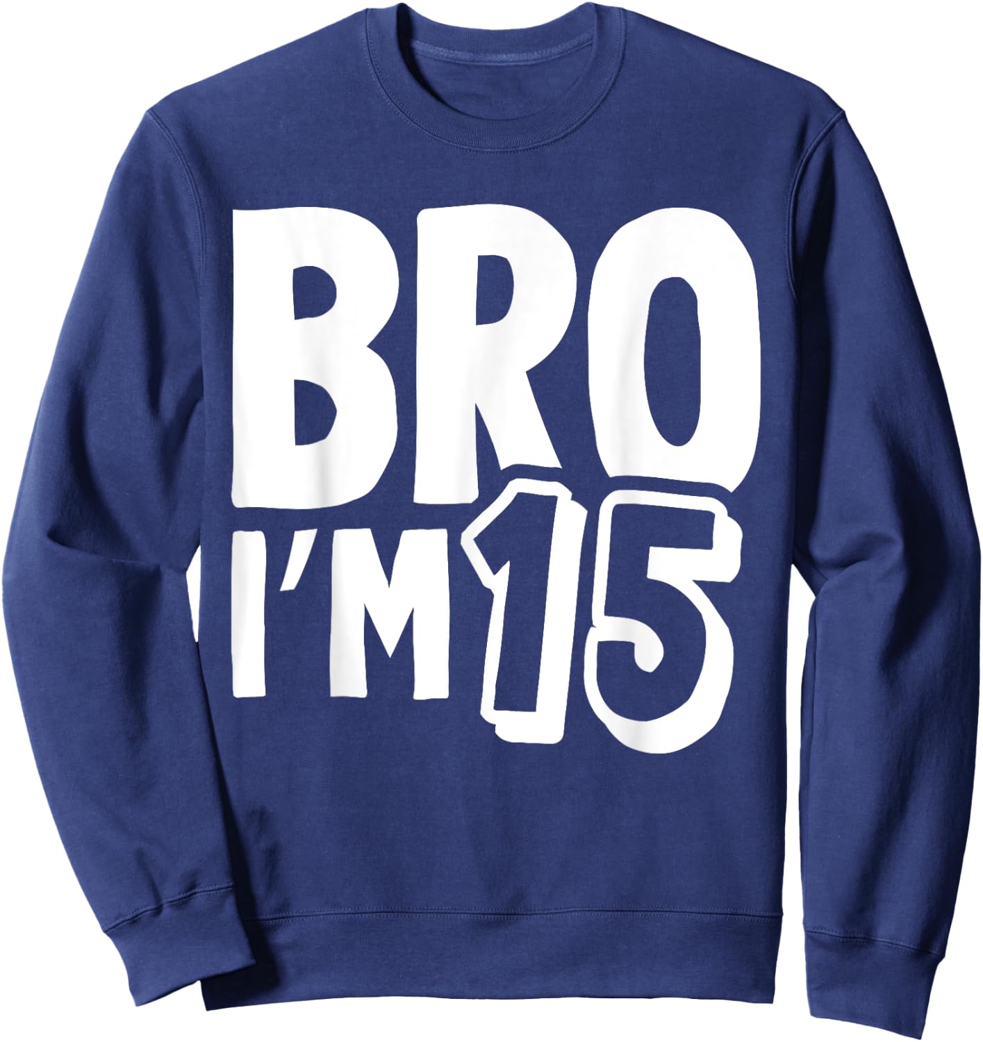 Bro I’m 15 Year Old Fifteen Funny Kids 15th Birthday Boys Sweatshirt - Sweatshirt | Navy