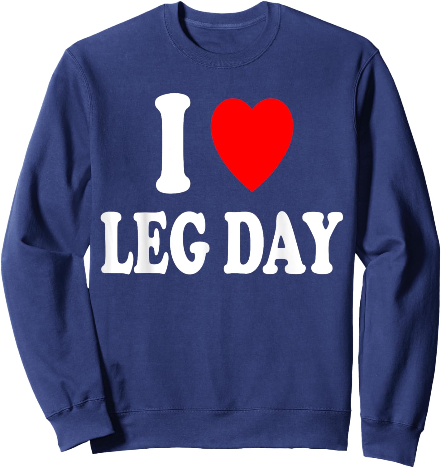 I Heart (Love) Leg Day Gym Workout Weight Lifting Muscle Sweatshirt - Sweatshirt | Navy