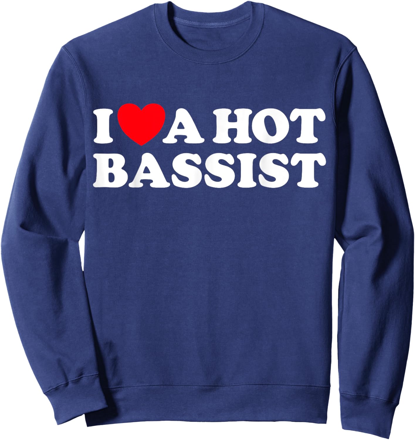 I Love A Hot Bassist Funny Band Rock Music Guitar Player Fan Sweatshirt - Sweatshirt | Navy