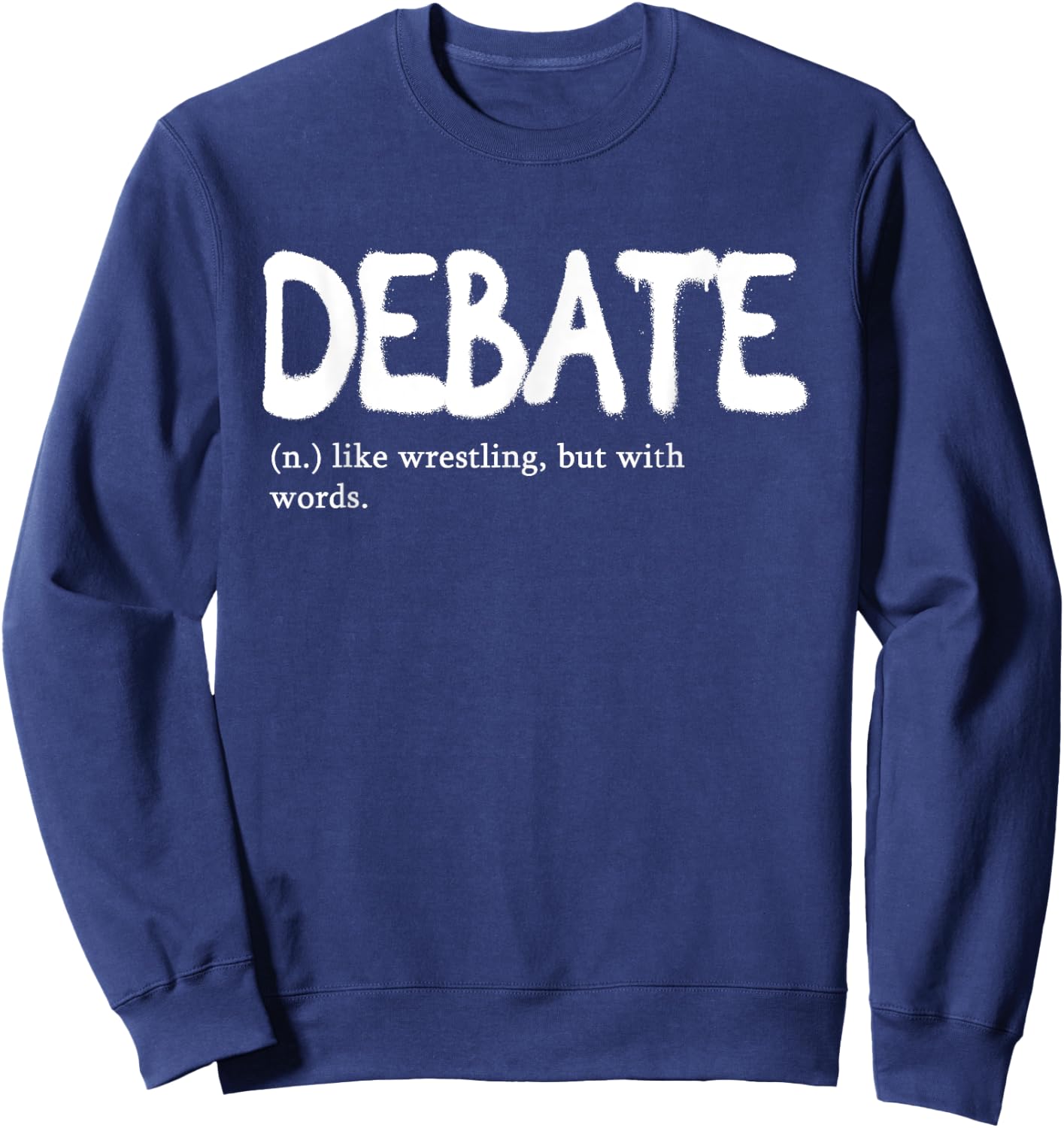Debate Like Wrestling But With Words | Discourse Discuss Sweatshirt - Sweatshirt | Navy