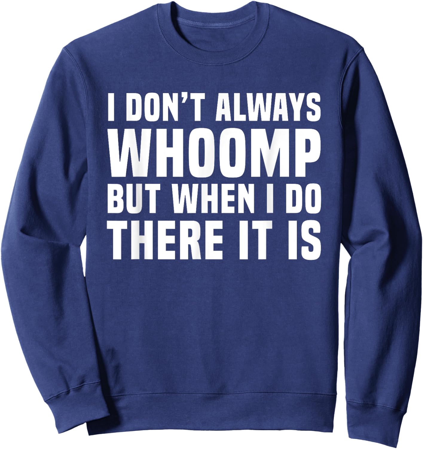 I Don't Always Whoomp Funny Graphic Sweatshirt - Sweatshirt | Navy