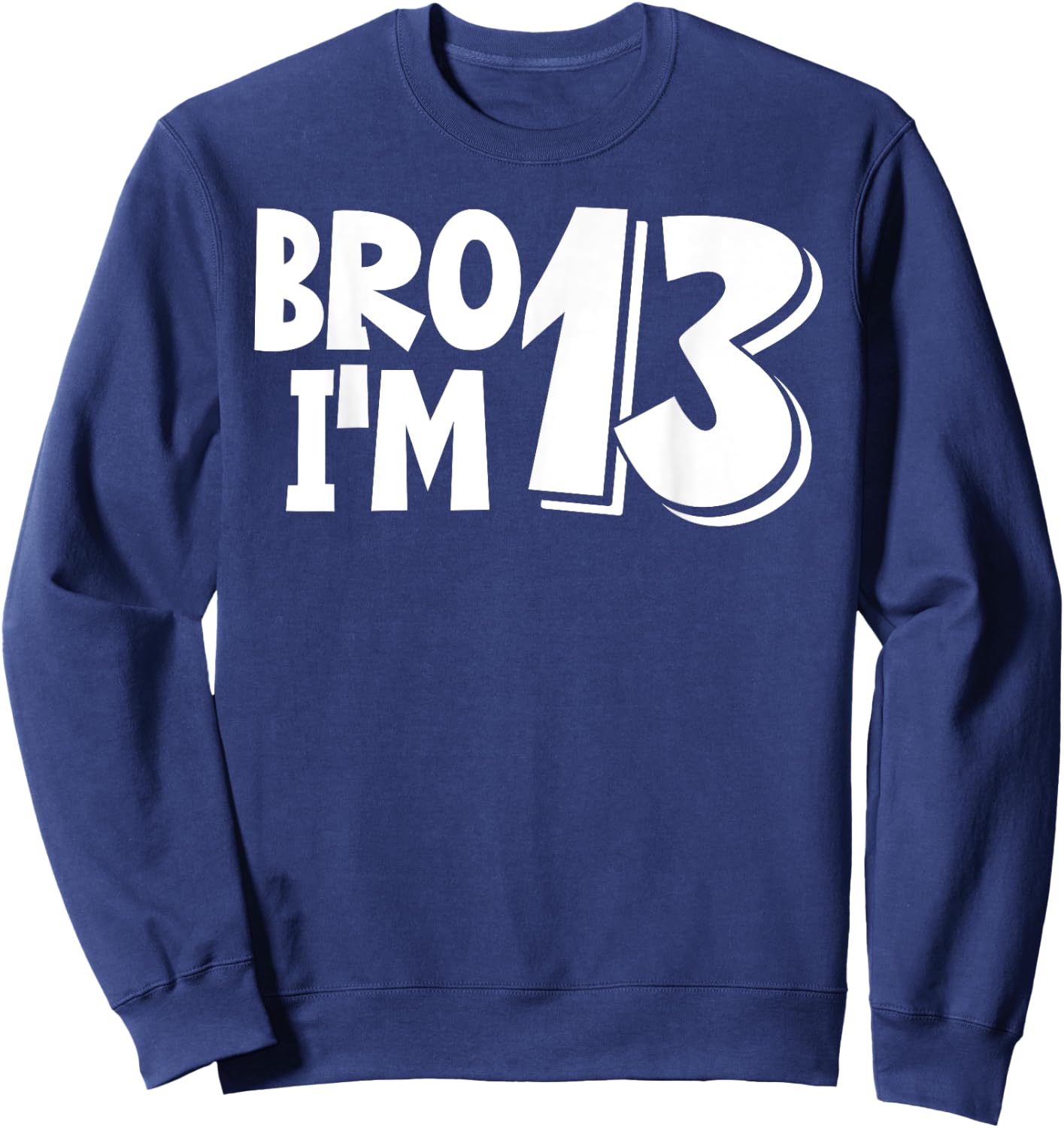 13th Birthday Shirt Boy Bro I’m 13 Year Old Thirteen Thirtee Sweatshirt - Sweatshirt | Navy