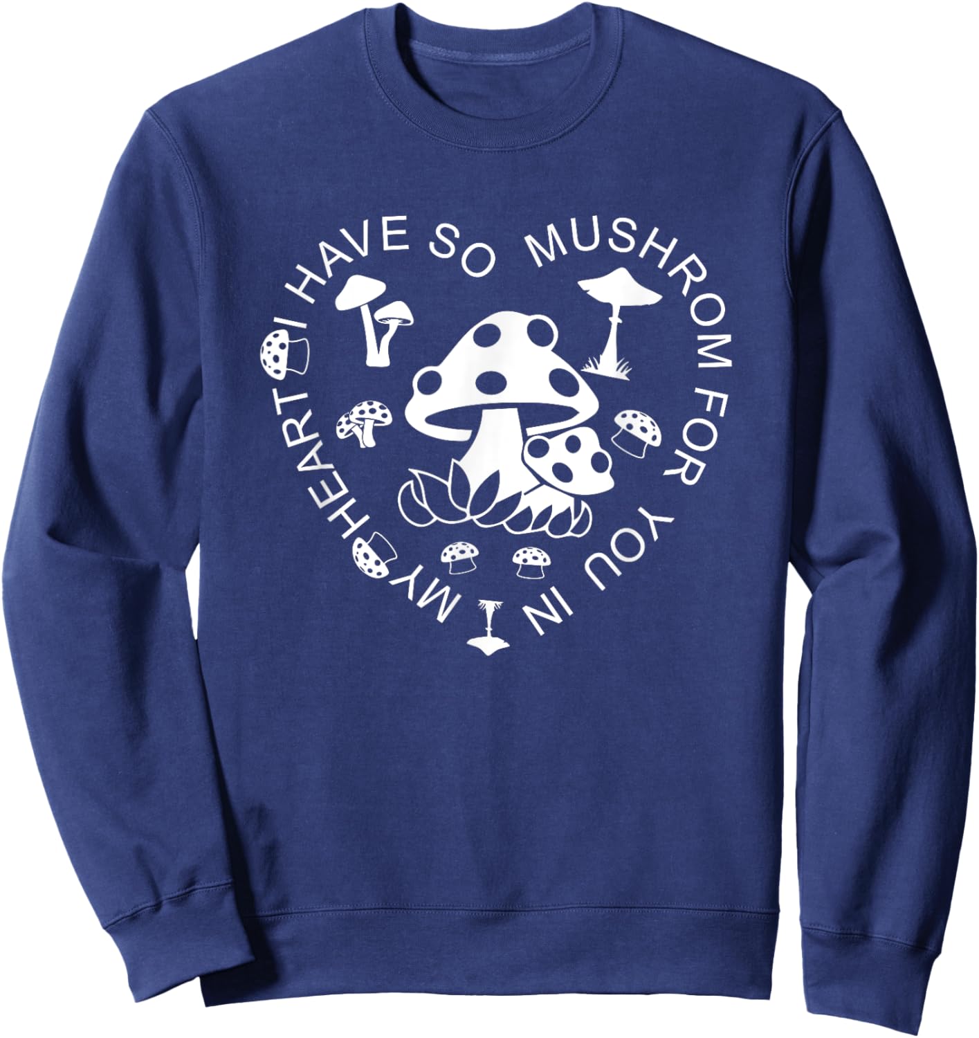 I Have So Mushroom For You In My Heart, Cute Love Sweatshirt - Sweatshirt | Navy