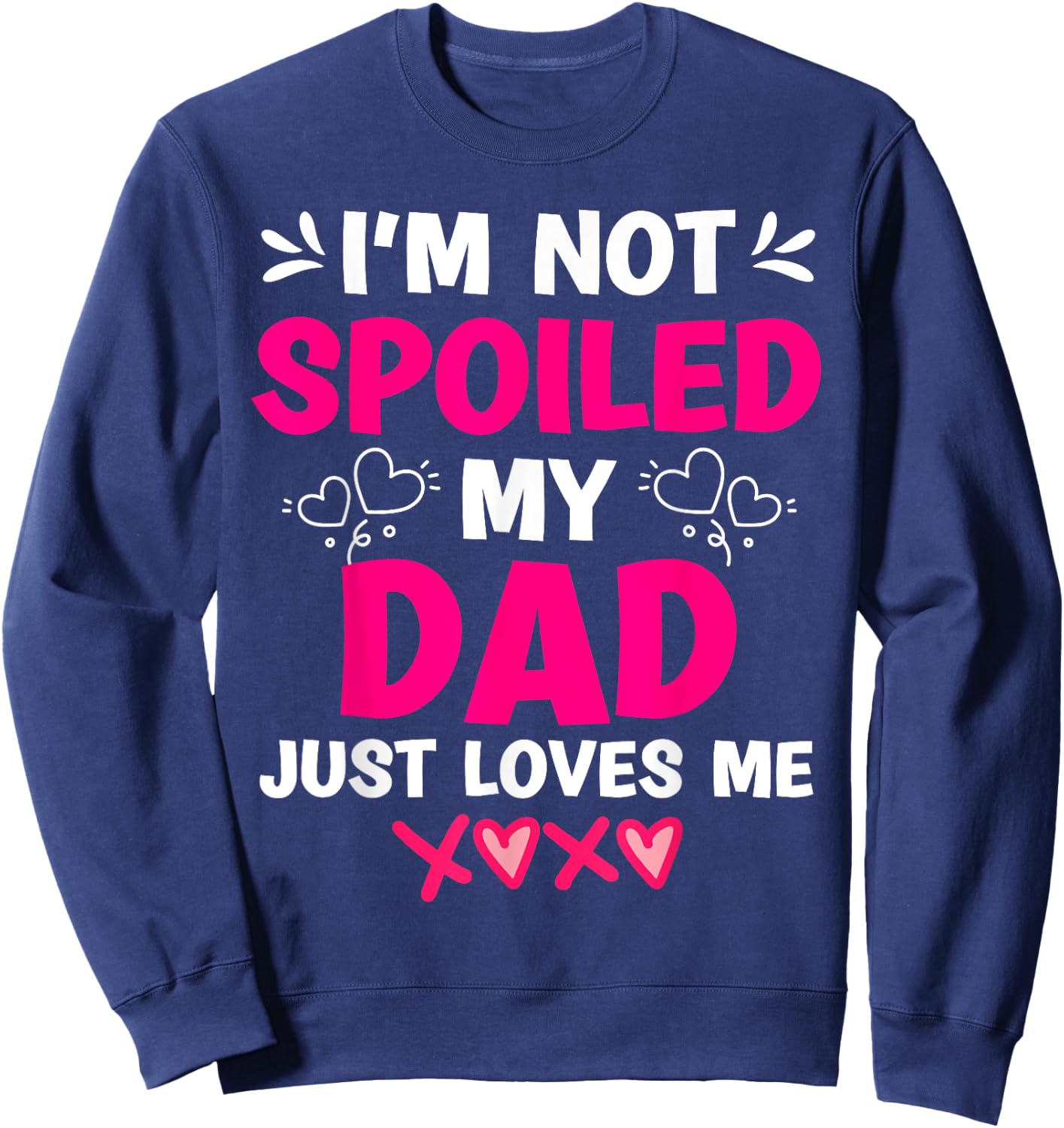 I'm Not Spoiled My Dad Just Loves Me Kids Girls Daughter Sweatshirt - Sweatshirt | Navy