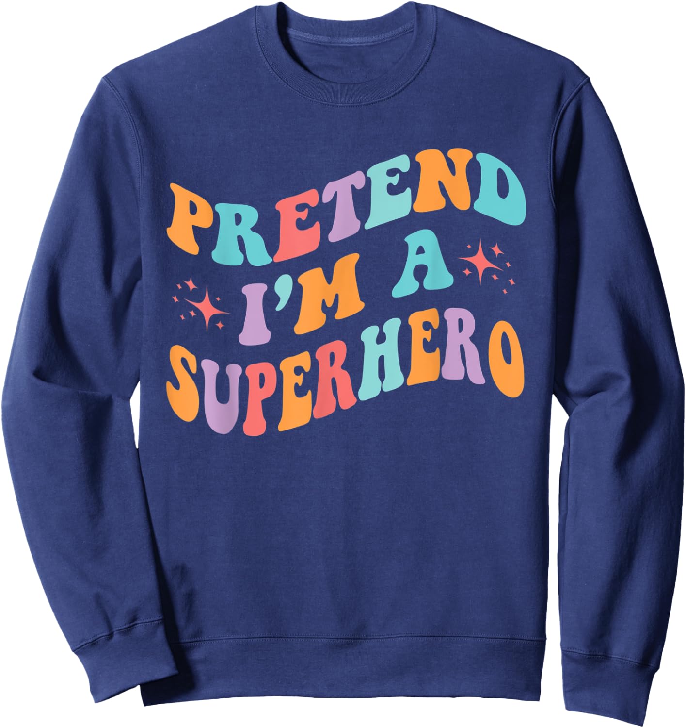 Pretend I'm A Superhero Toddler Men Women Funny Sweatshirt - Sweatshirt | Navy
