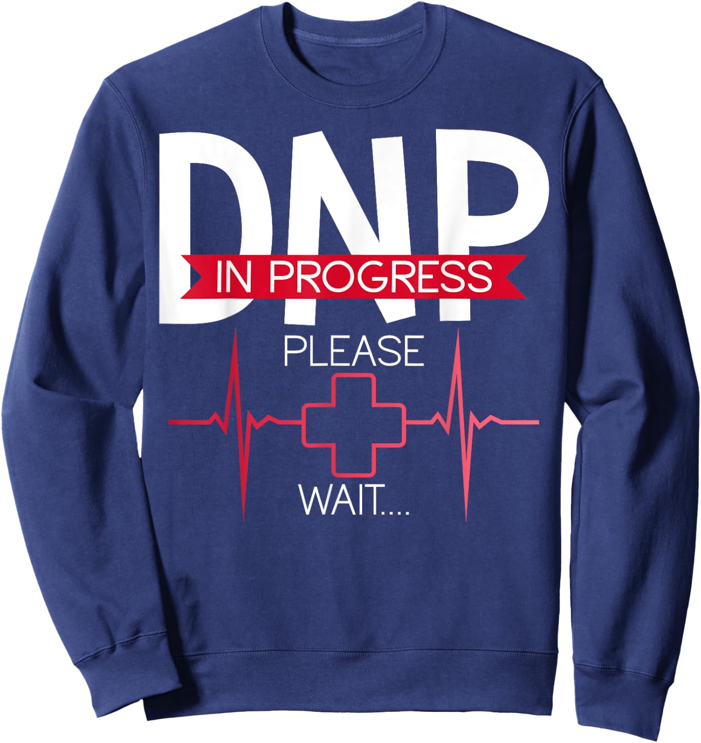 DNP In Progress Please Wait Doctor of Nursing Practice Sweatshirt - Sweatshirt | Navy