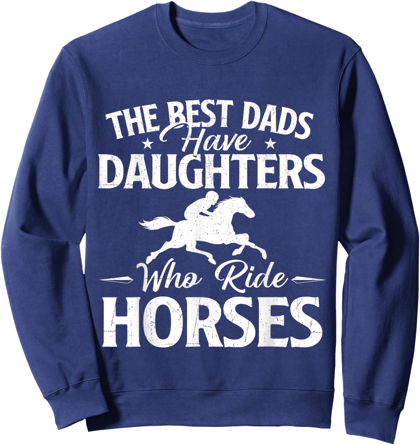 The Best Dads Have Daughters Who Ride Horses - Horse Lover Sweatshirt - Sweatshirt | Navy