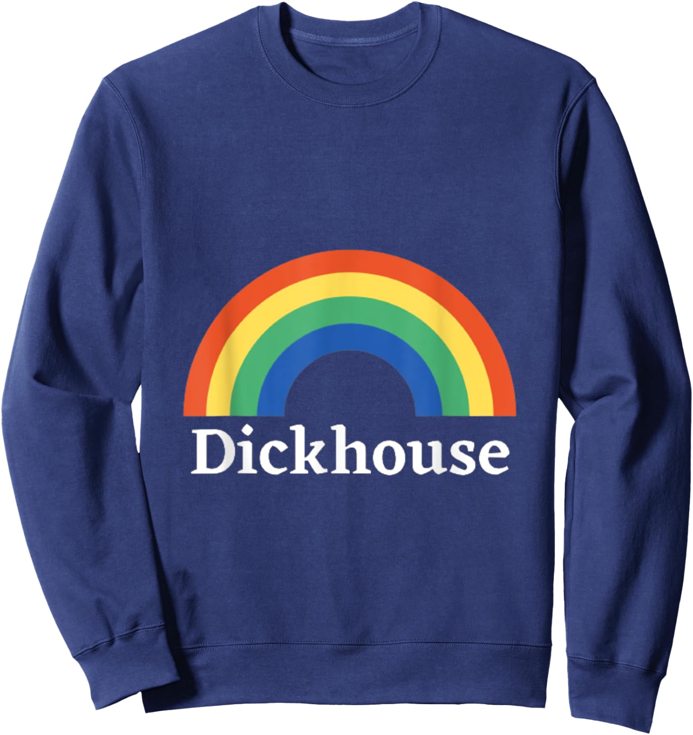 Dickhouse Funny Saying Sarcastic Rainbow Sarcasm Sweatshirt - Sweatshirt | Navy