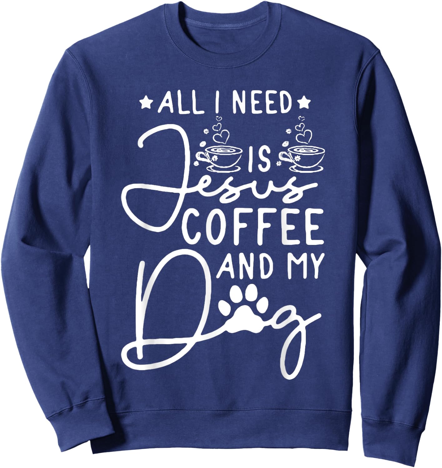 all i need is jesus coffee and my dog Men Women Sweatshirt - Sweatshirt | Navy