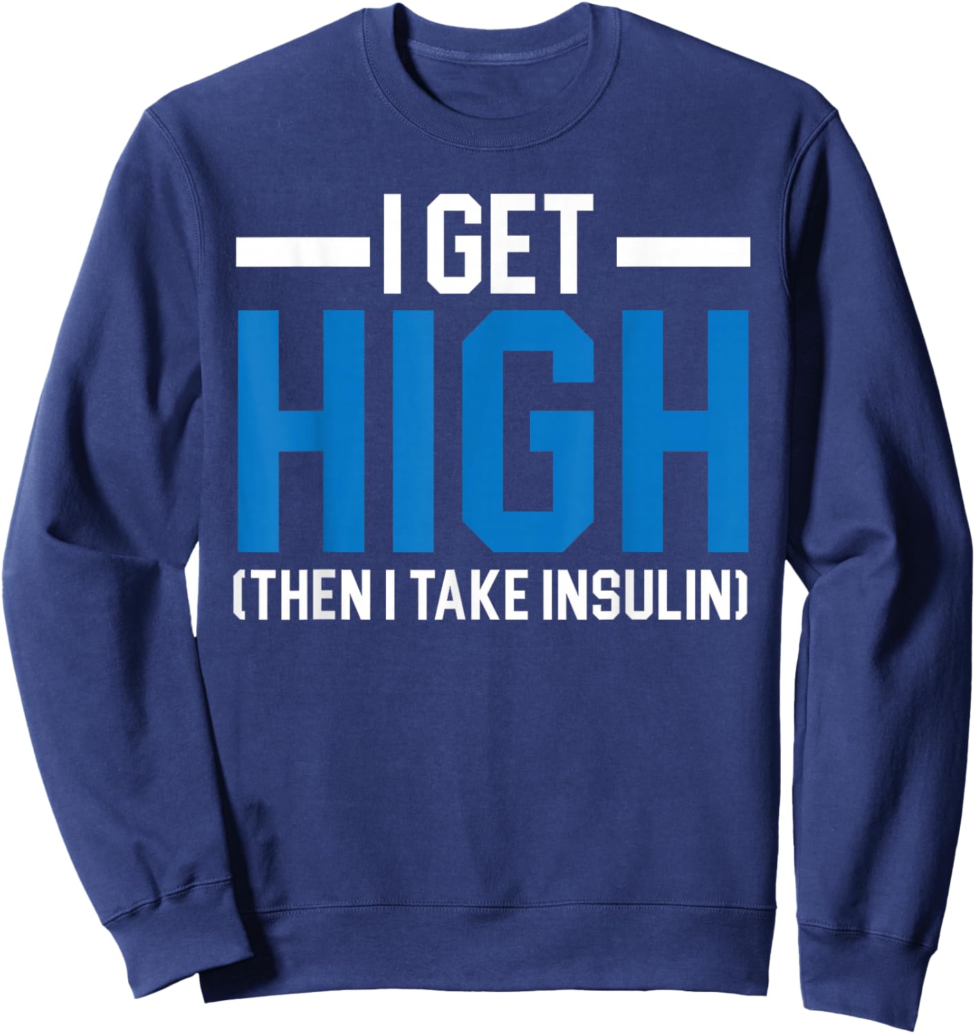 I Get High Then I Take Insulin T2D Diabetes Awareness Sweatshirt - Sweatshirt | Navy