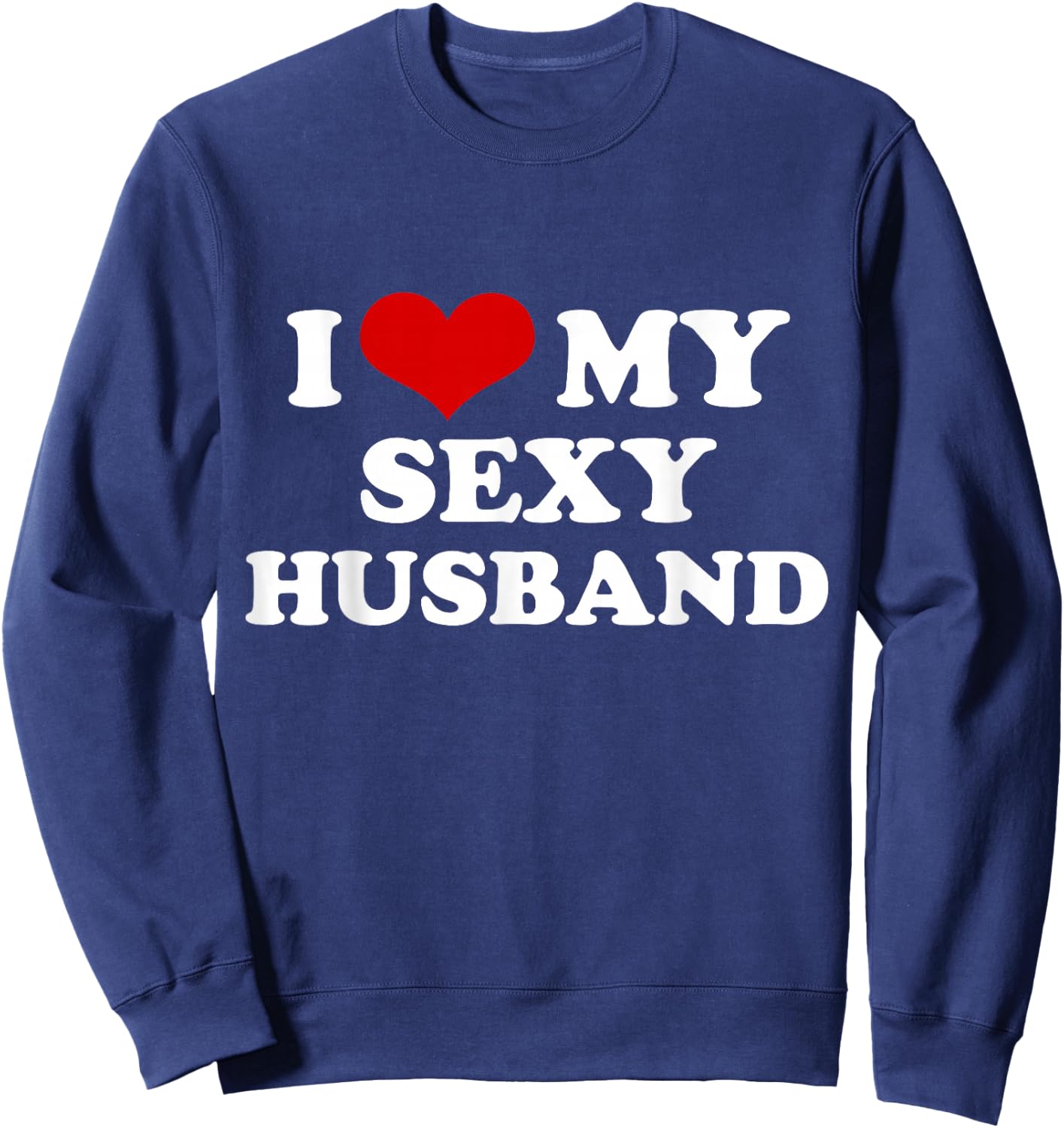 I Love My Sexy Husband Funny Valentines Day Red Heart Love Sweatshirt - Sweatshirt | Navy