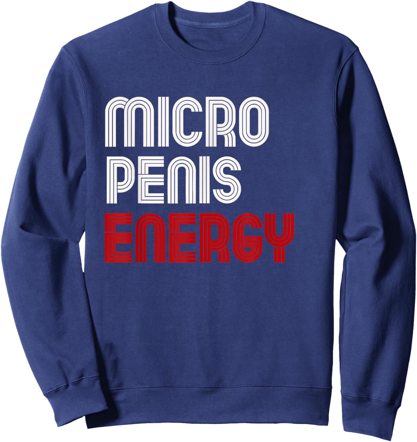 Obnoxious Funny Penis Size Adult Joke Micro Penis Energy Sweatshirt - Sweatshirt | Navy