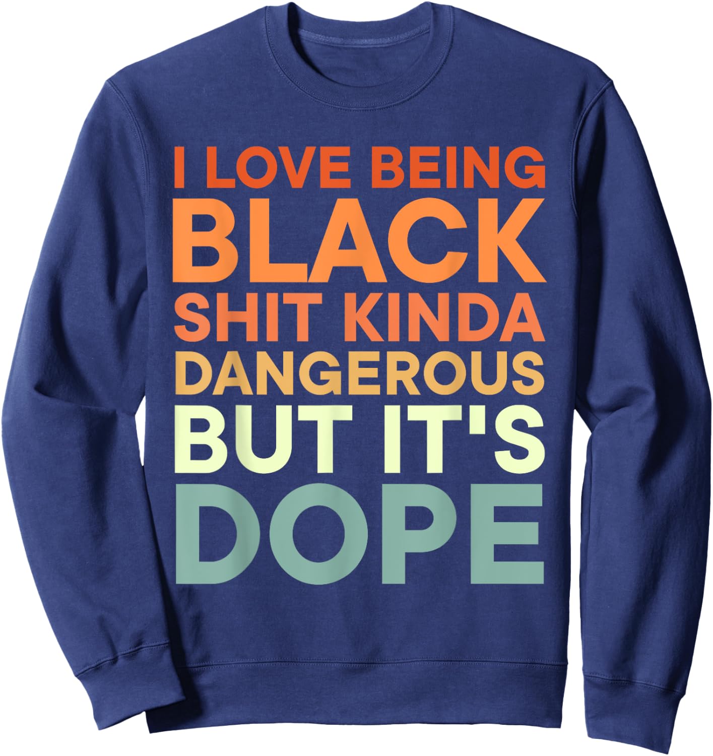 I Love Being Black Shit Kinda Dangerous But It's Dope Sweatshirt - Sweatshirt | Navy