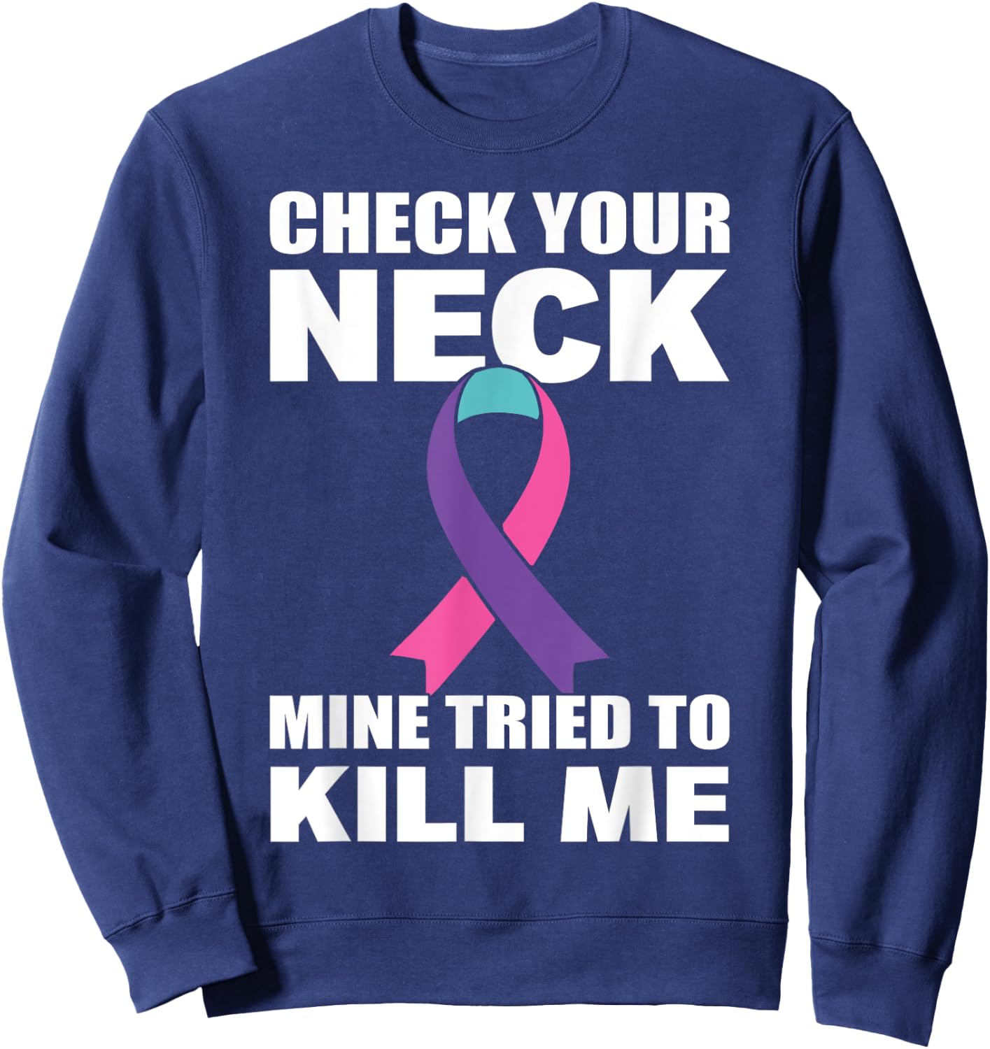 Check Your Neck Mine Tried To Kill Me Thyroid Cancer Sweatshirt - Sweatshirt | Navy