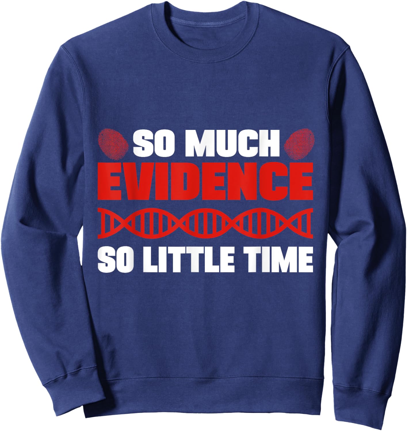 So Much Evidence So Little Time Forensic Analyst Crime Lab Sweatshirt - Sweatshirt | Navy