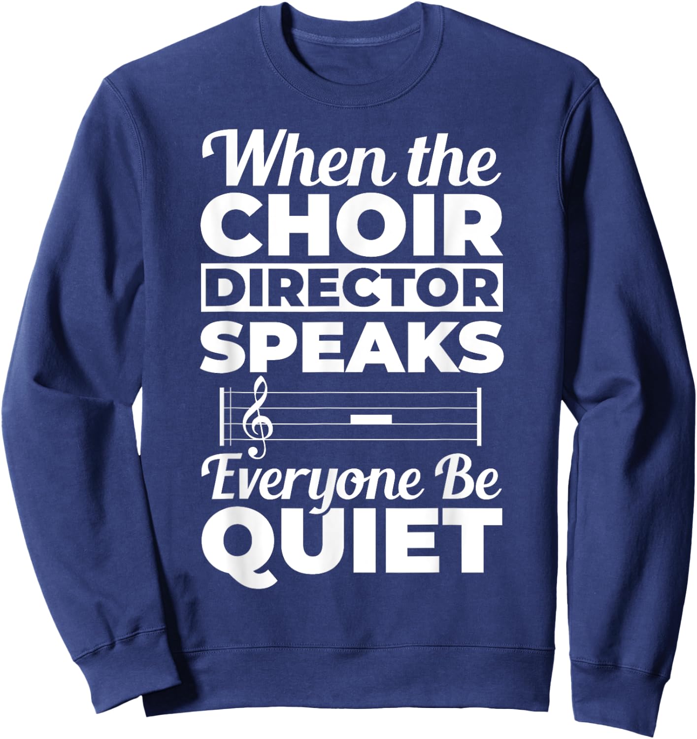 When Choir Director Speaks Choir Teacher Chorus Music Choir Men Women Sweatshirt - Sweatshirt | Navy