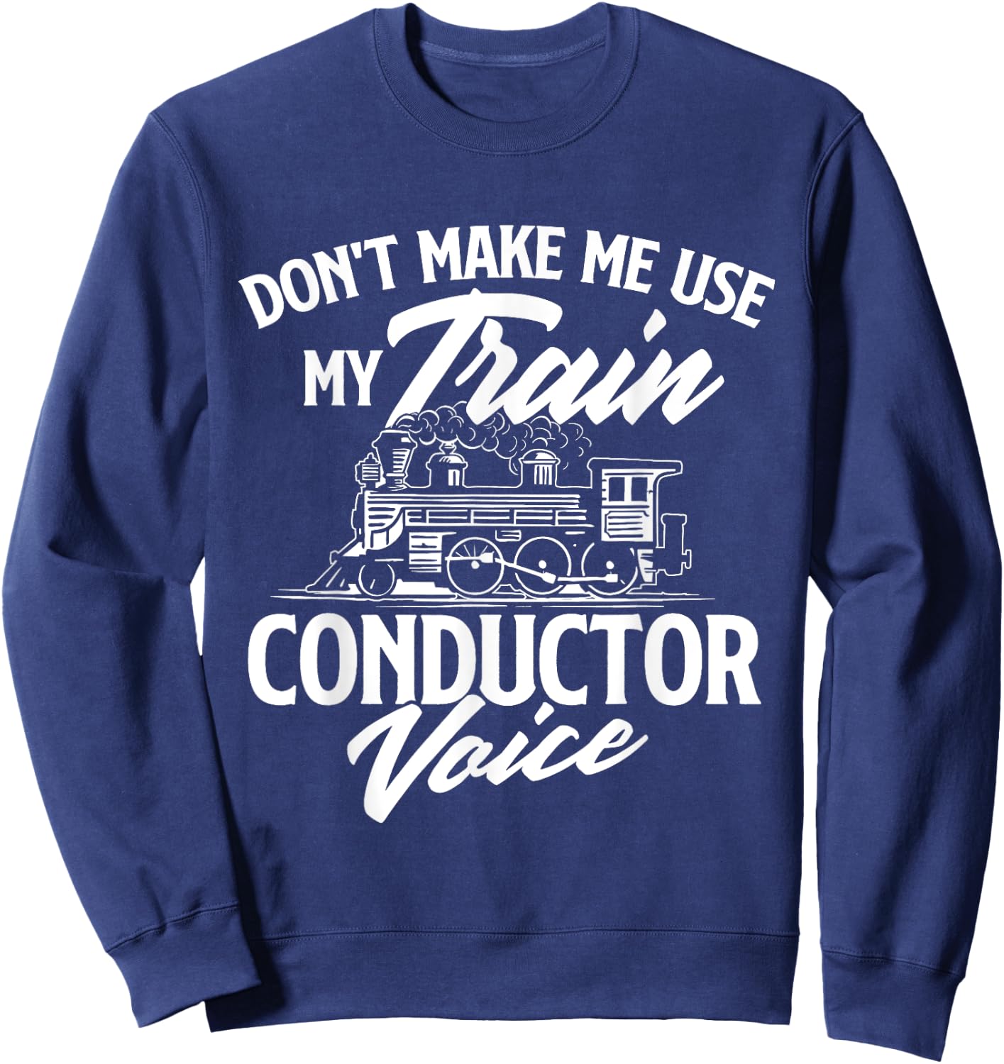 Don't Make Me Use My Train Conductor Voice - Railroad Lover Sweatshirt - Sweatshirt | Navy