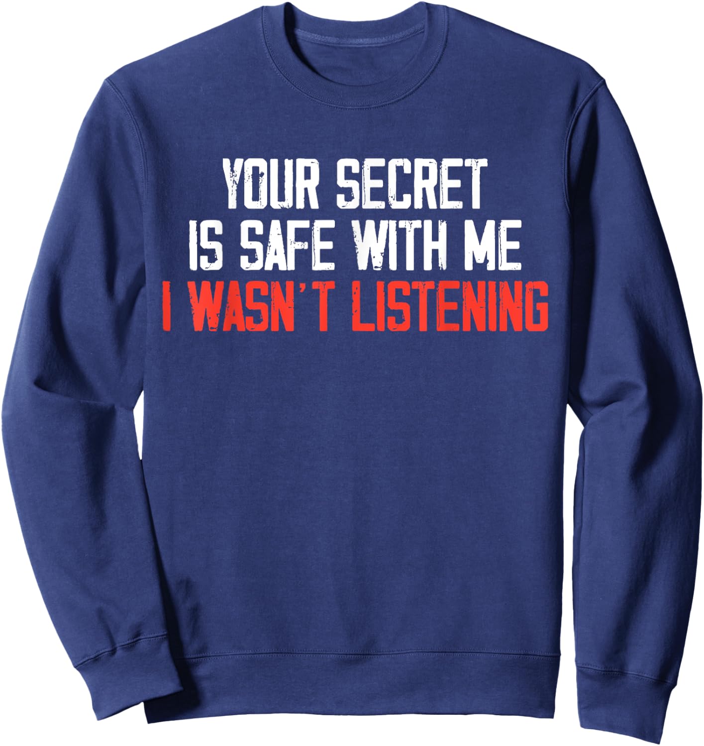 Your Secret Is Safe With Me I Wasn’t Listening Sweatshirt - Sweatshirt | Navy