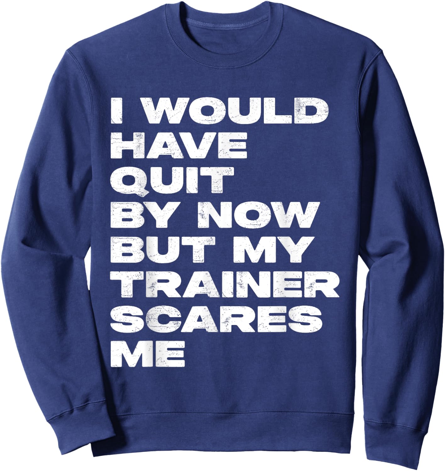 I Would Have Quit But My Trainer Scares Me Funny Workout Sweatshirt - Sweatshirt | Navy