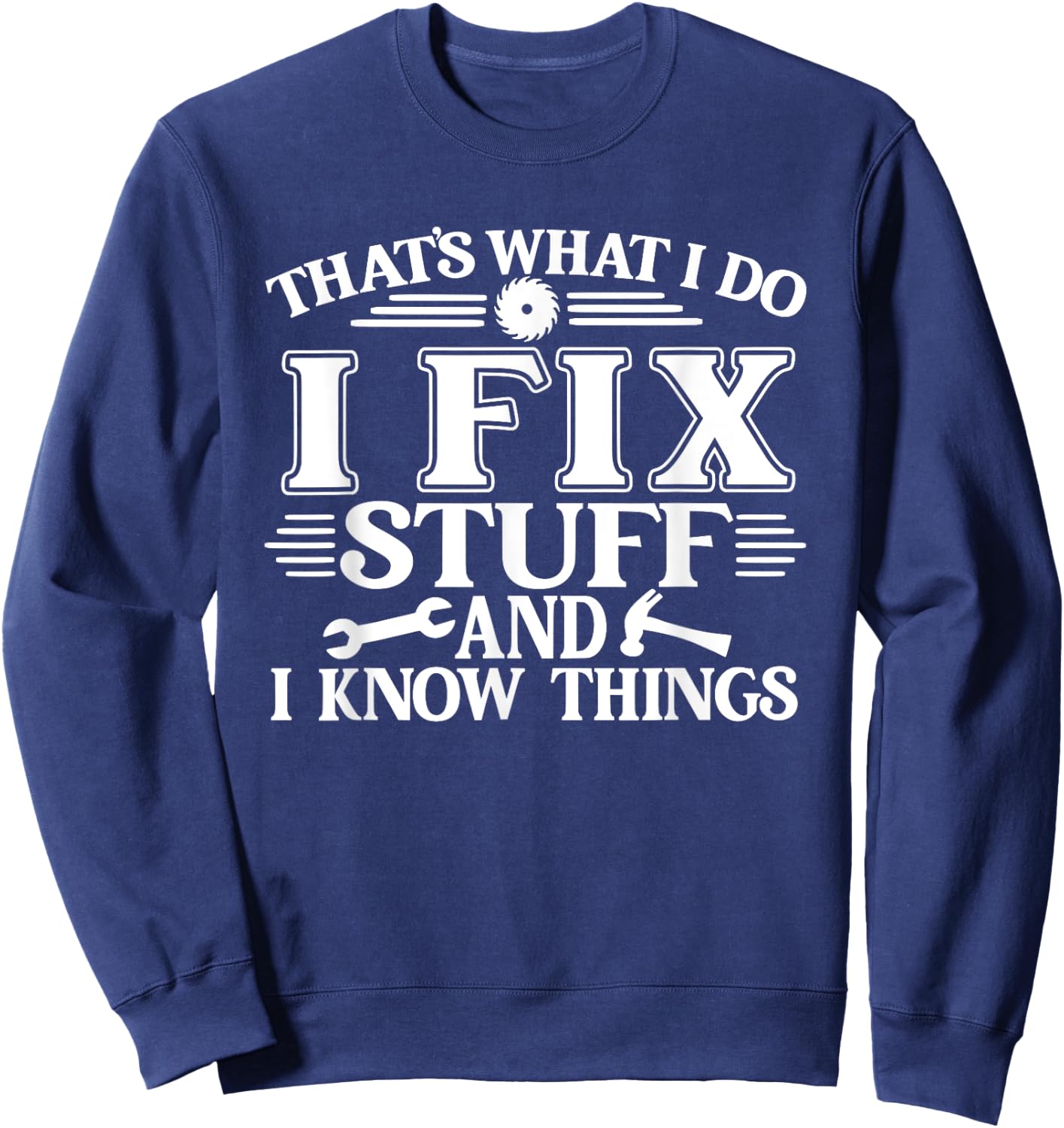 That's What I Do I Fix Stuff And I Know Things Funny Sweatshirt - Sweatshirt | Navy
