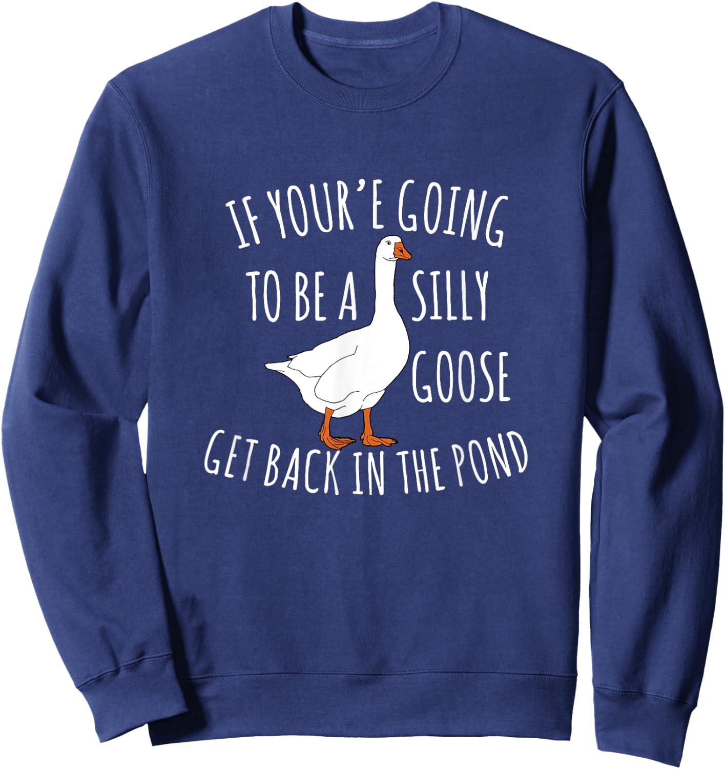 Cute If You're Going To Be Silly Goose Get Back In The Pond Sweatshirt - Sweatshirt | Navy
