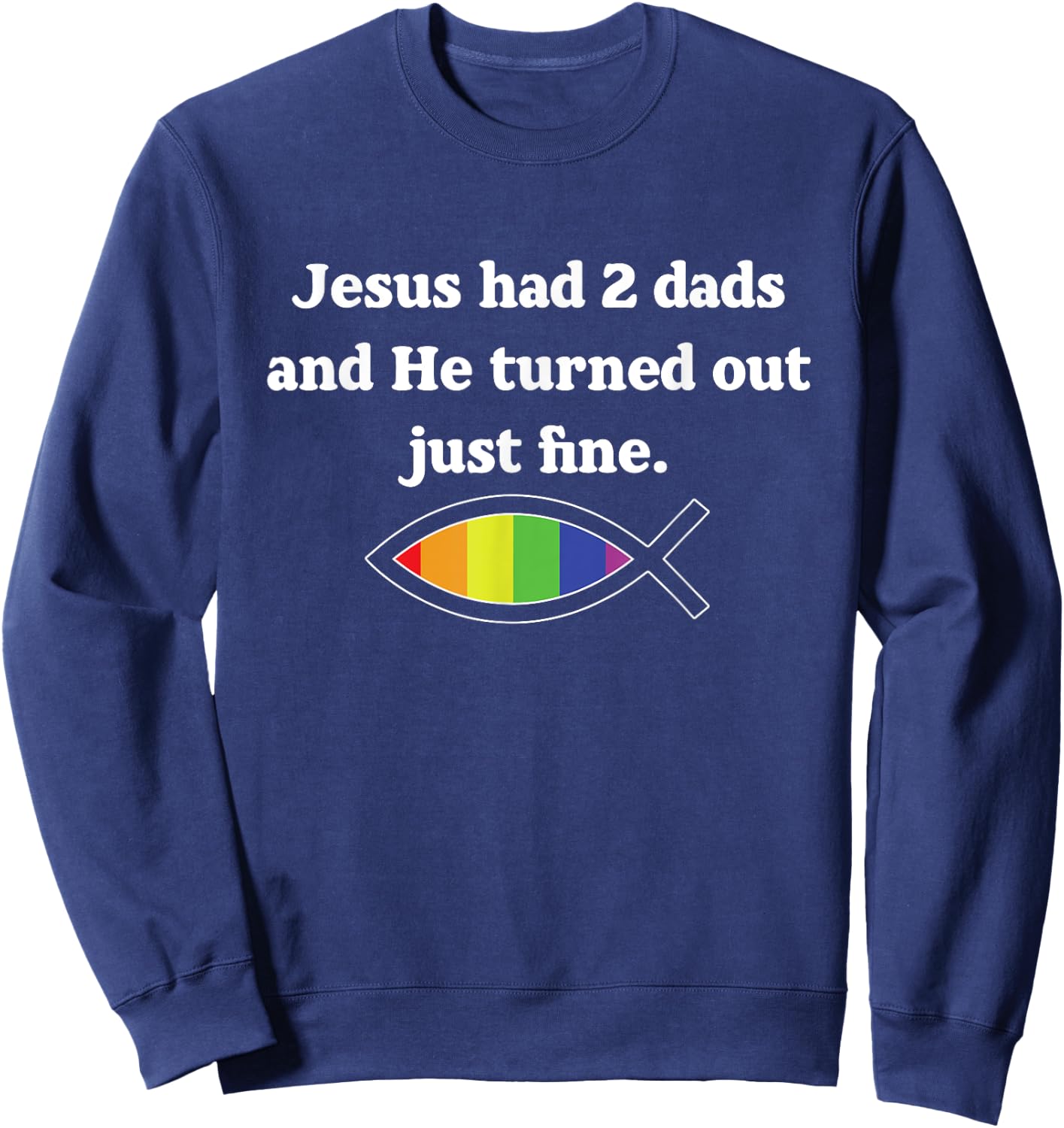 Jesus Had 2 Dads And He Turned Out Just Fine Sweatshirt - Sweatshirt | Navy