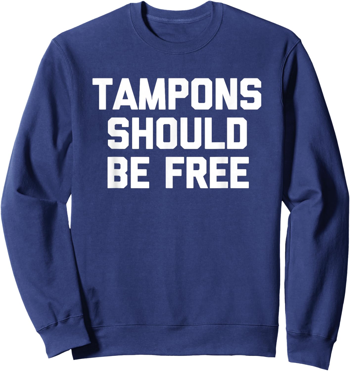 Tampons Should Be Free - Funny Saying Sarcastic Cool Cute Sweatshirt - Sweatshirt | Navy