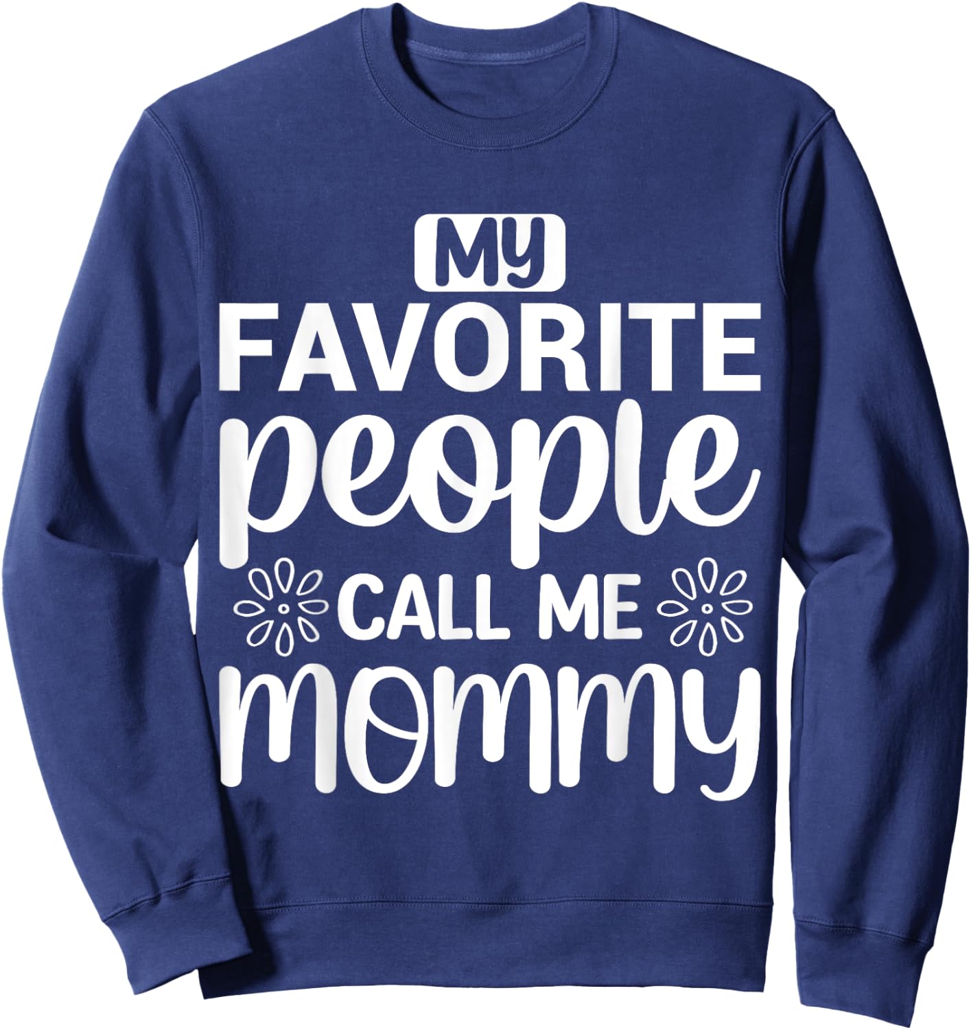 My Favorite People Call Me Mommy Funny Saying Mother Mom Sweatshirt - Sweatshirt | Navy