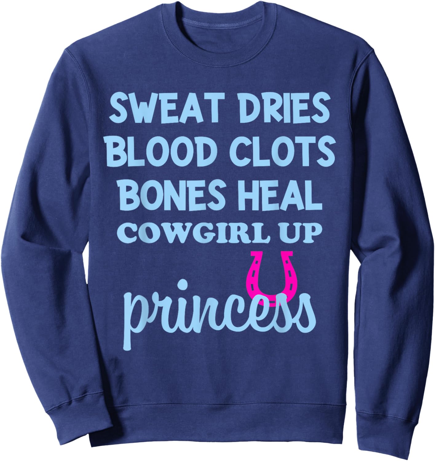 Sweat Dries Blood Clots Bones Heal Cowgirl Up Princess Sweatshirt - Sweatshirt | Navy