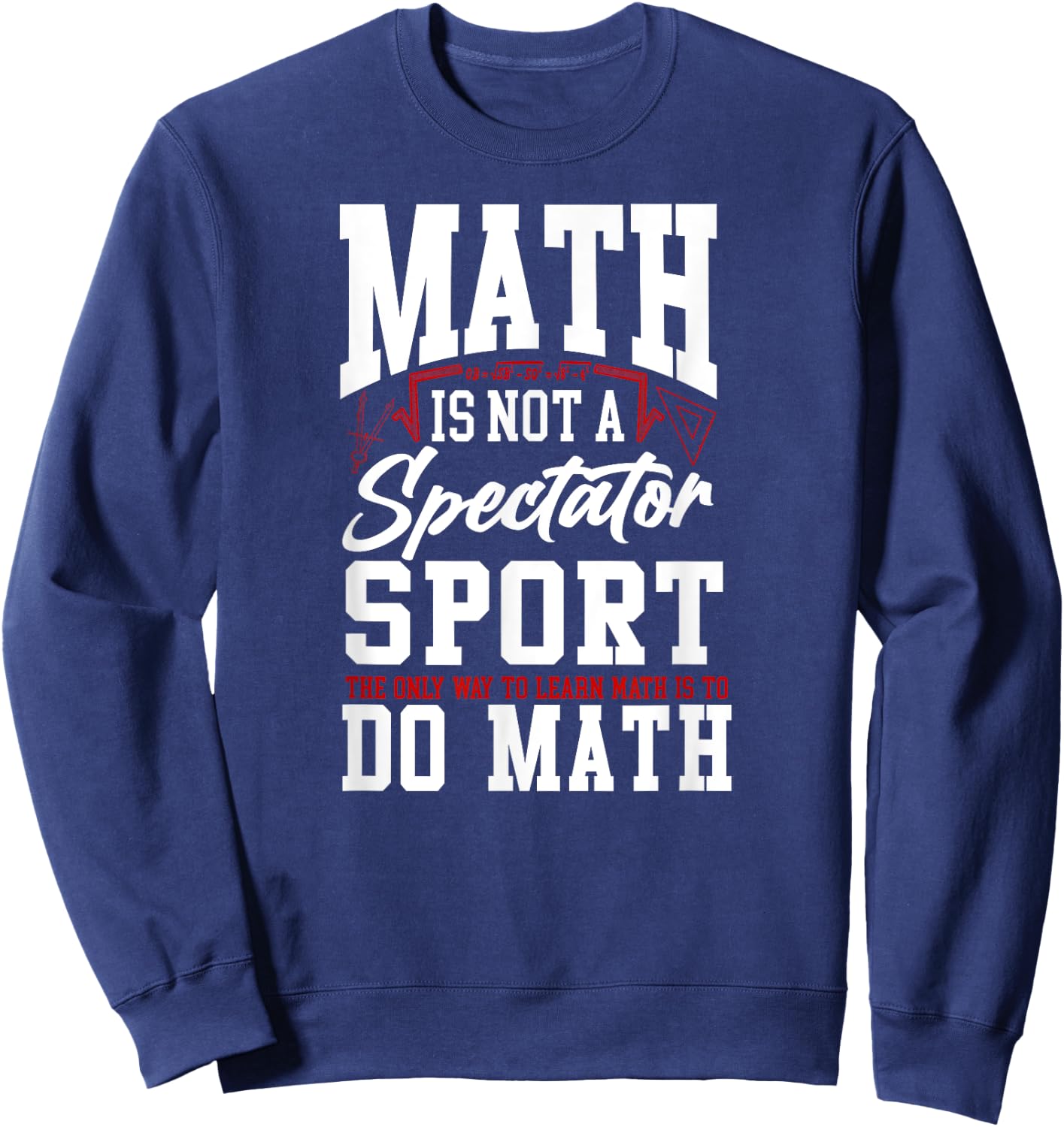 Math Teacher Nerd Student Math Is Not A Spectator Sport The Women Kids Sweatshirt - Sweatshirt | Navy