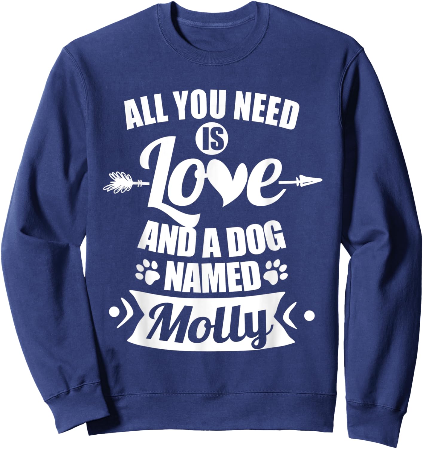 All You Need is Love and I Dog Named Molly Gifts Dog Lover Men Women Kids Sweatshirt - Sweatshirt | Navy
