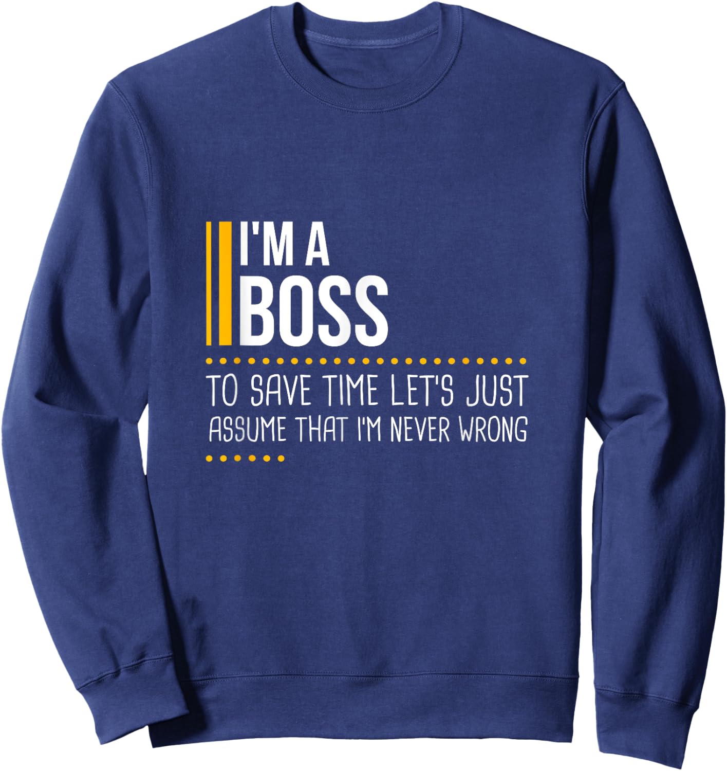 Save Time Lets Assume Boss Is Never Wrong Funny Work Office Sweatshirt - Sweatshirt | Navy