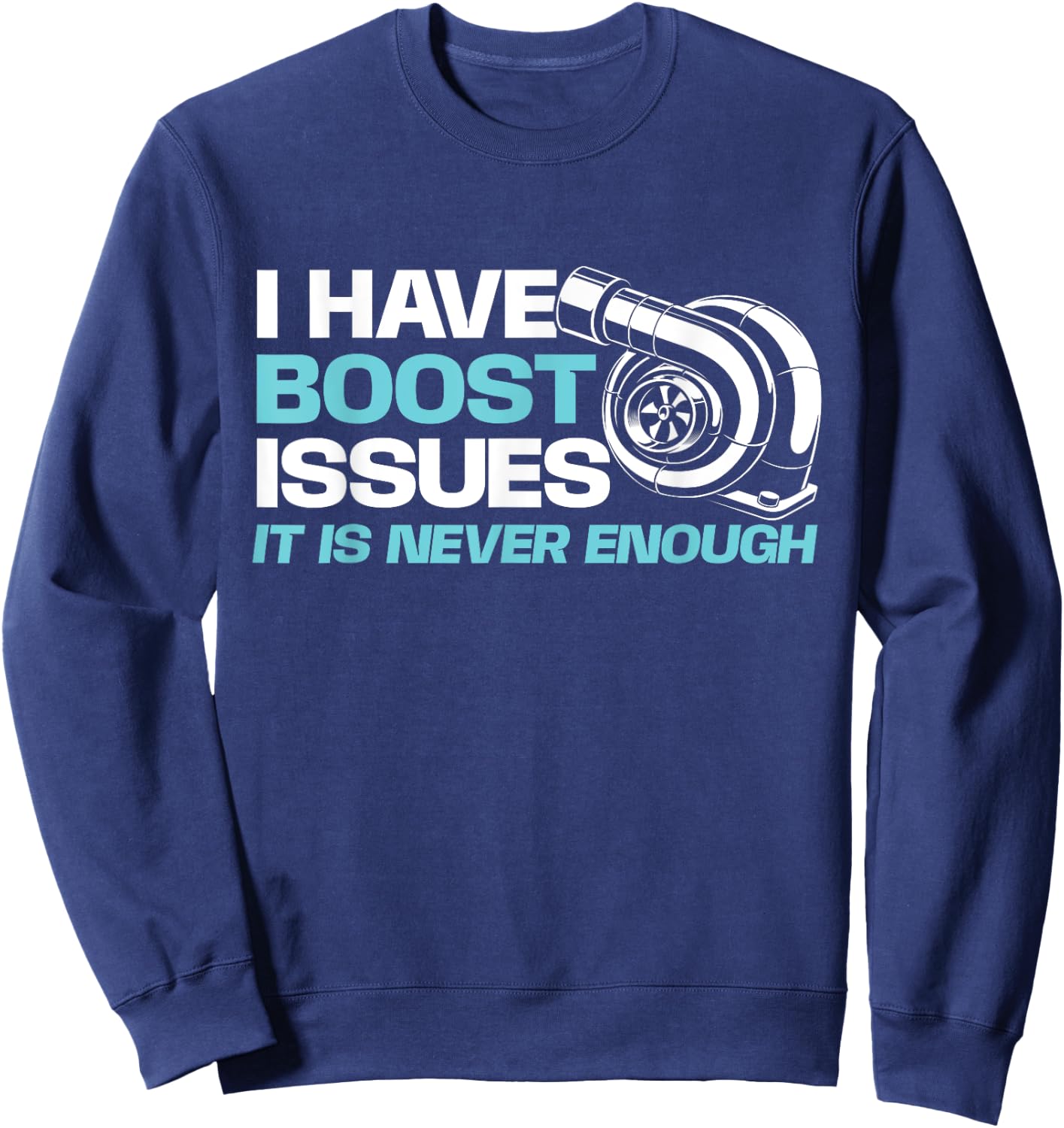 Funny Car Shirts I Have Boost Issues, It Is Never Enough - Racing Car Lover Sweatshirt - Sweatshirt | Navy