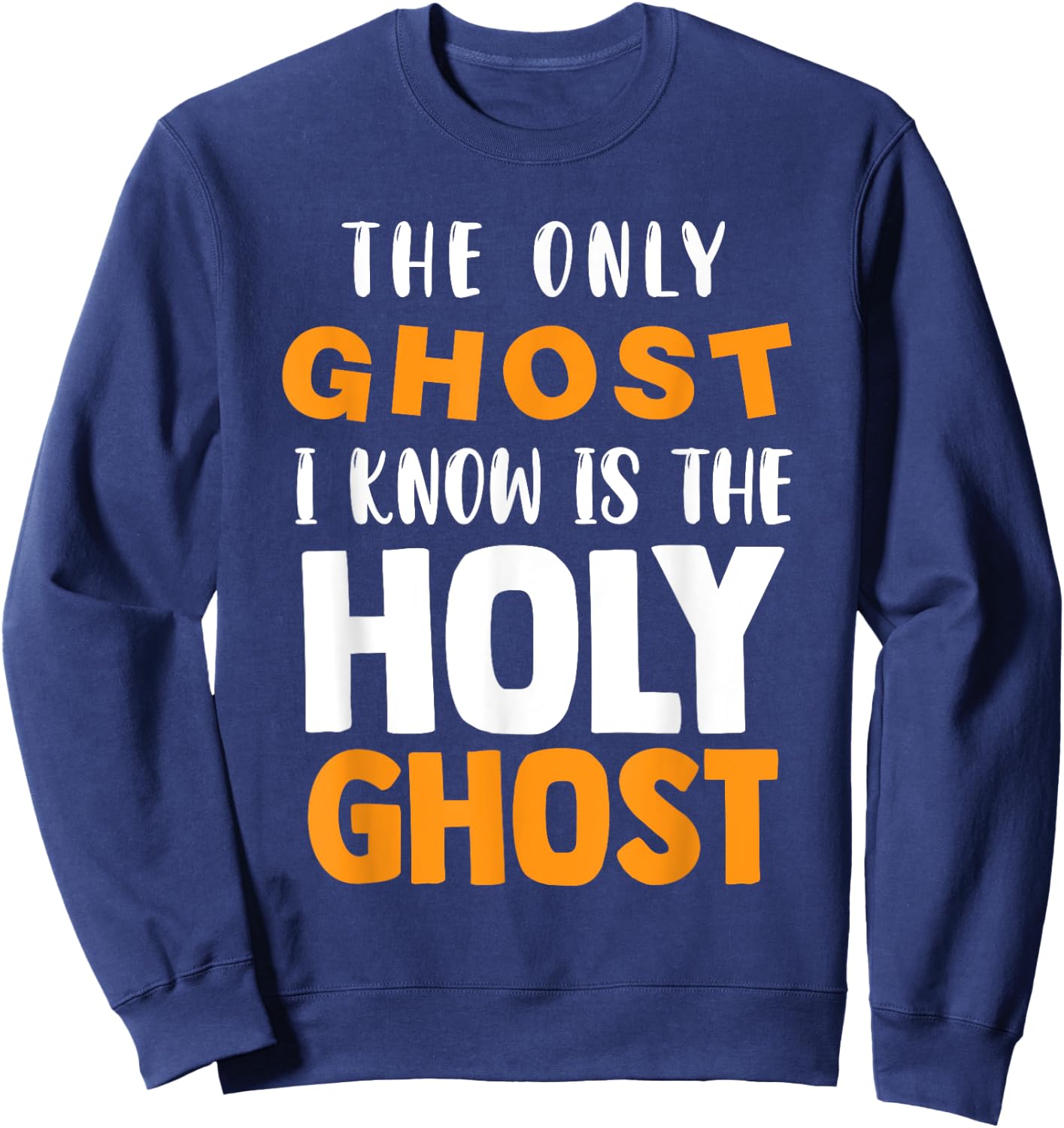 The Only Ghost I Know Is The Holy Ghost Halloween Christian Sweatshirt - Sweatshirt | Navy