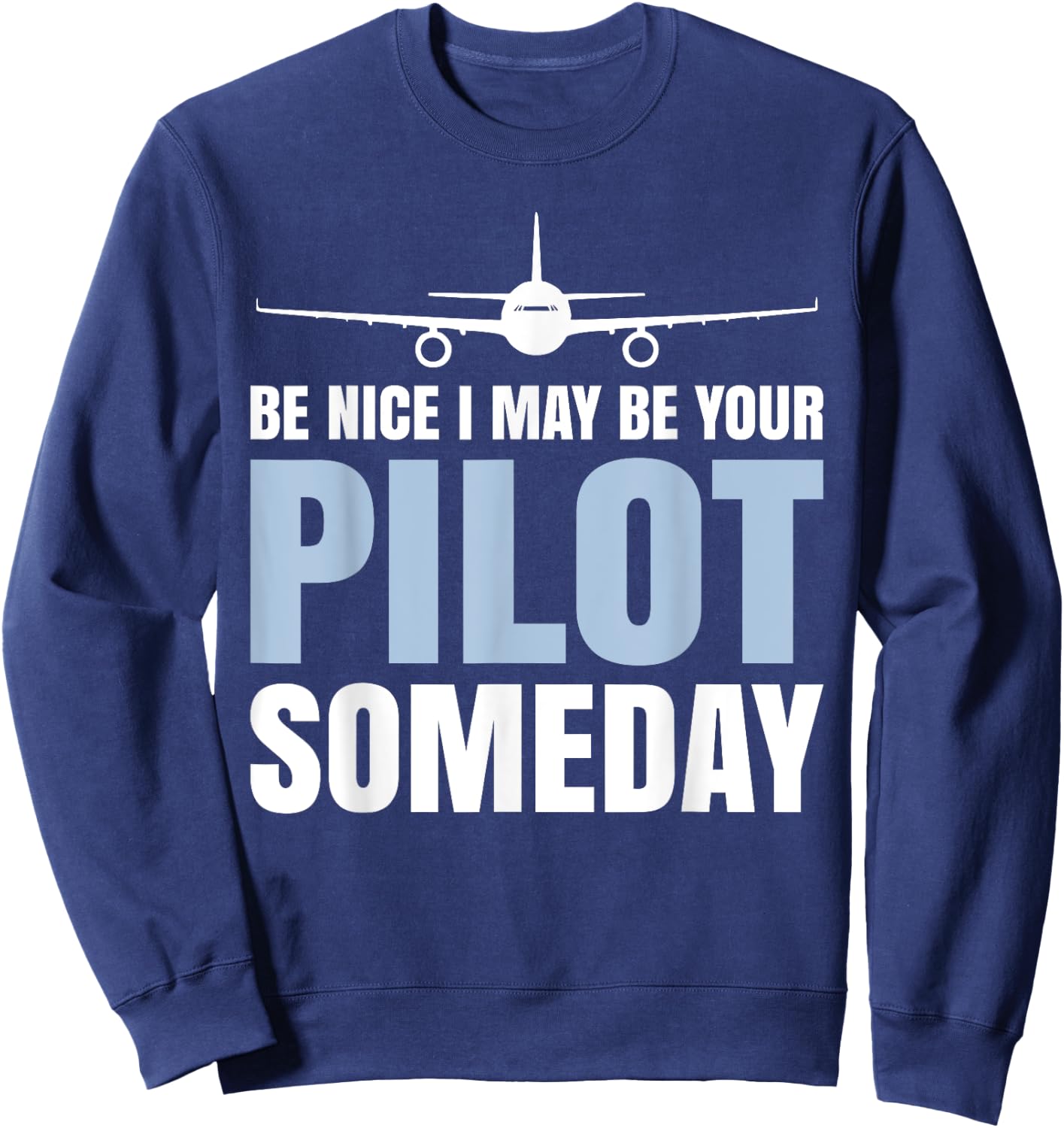 Be Nice I Might Be Your Pilot Someday Aviation Aircraft Sweatshirt - Sweatshirt | Navy