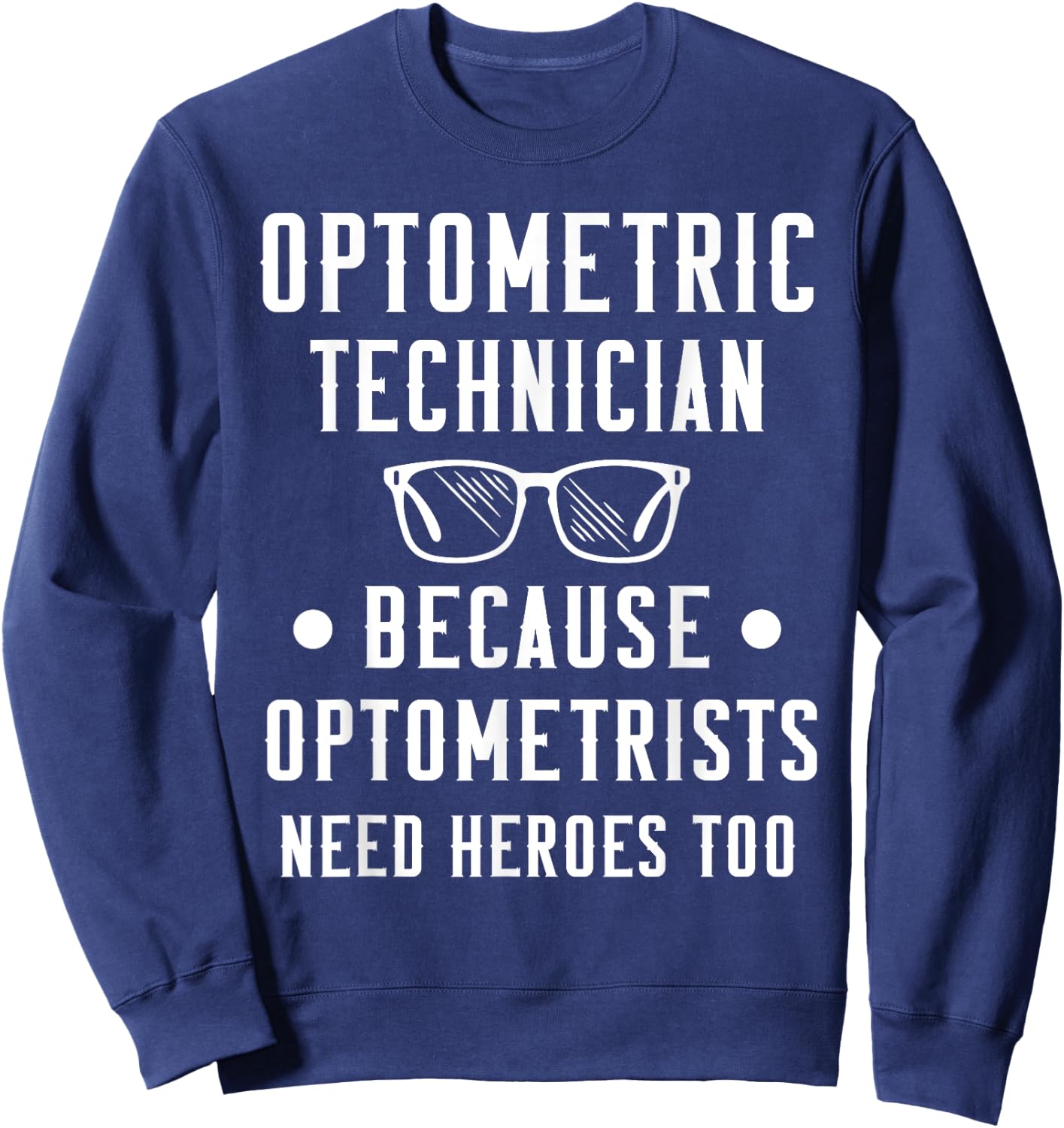 Optometric Technician - Optometrists Need Heroes Sweatshirt - Sweatshirt | Navy