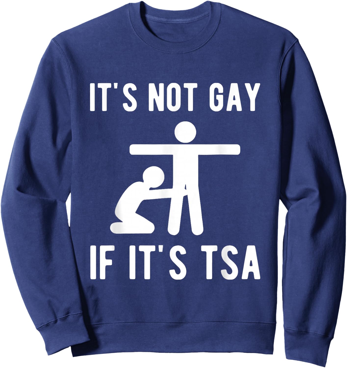 It is Not Gay If It's TSA Shirt Security Sweatshirt - Sweatshirt | Navy