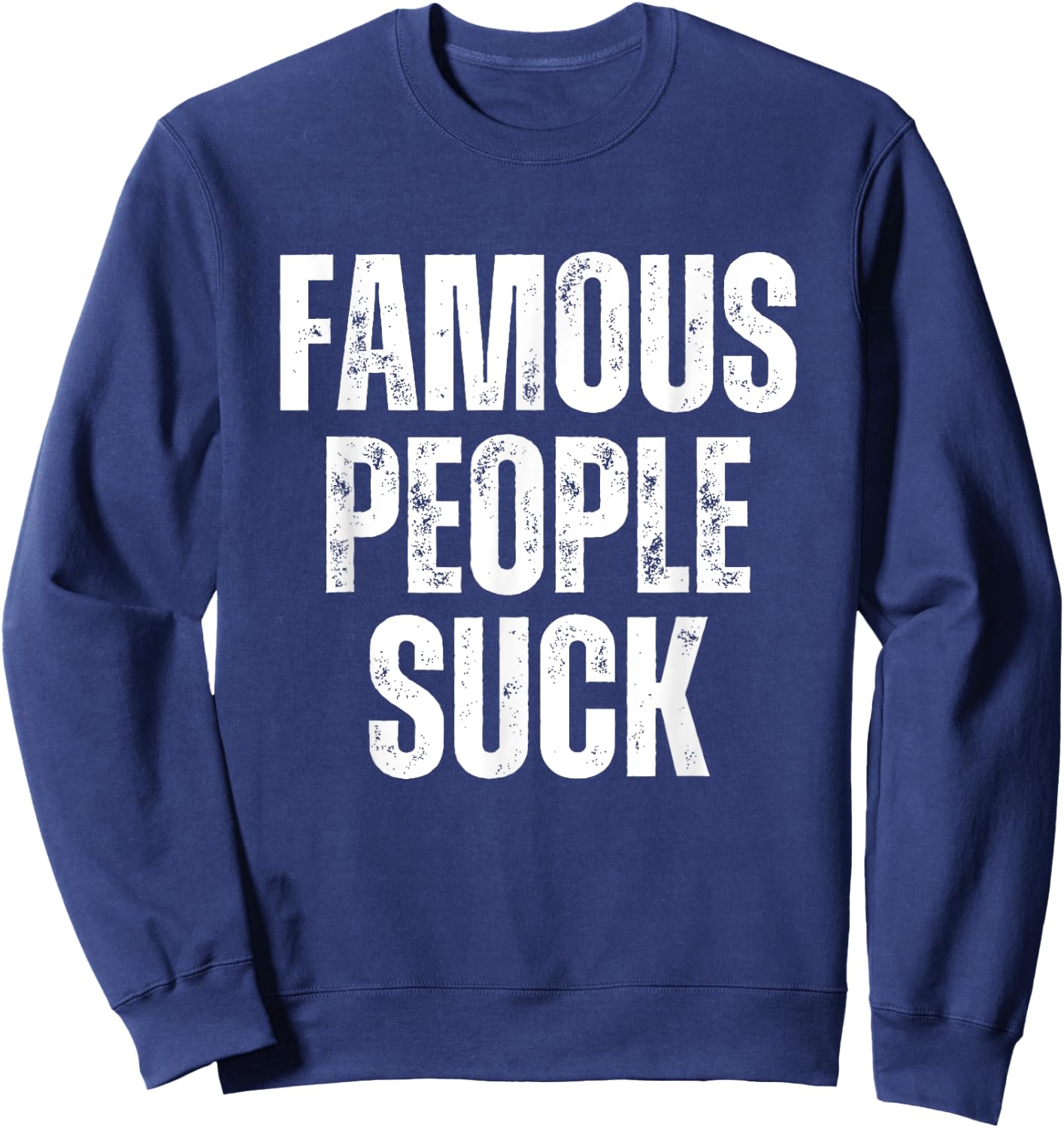 Famous People Suck Funny Joke Sarcastic Graphic Desing Sweatshirt - Sweatshirt | Navy