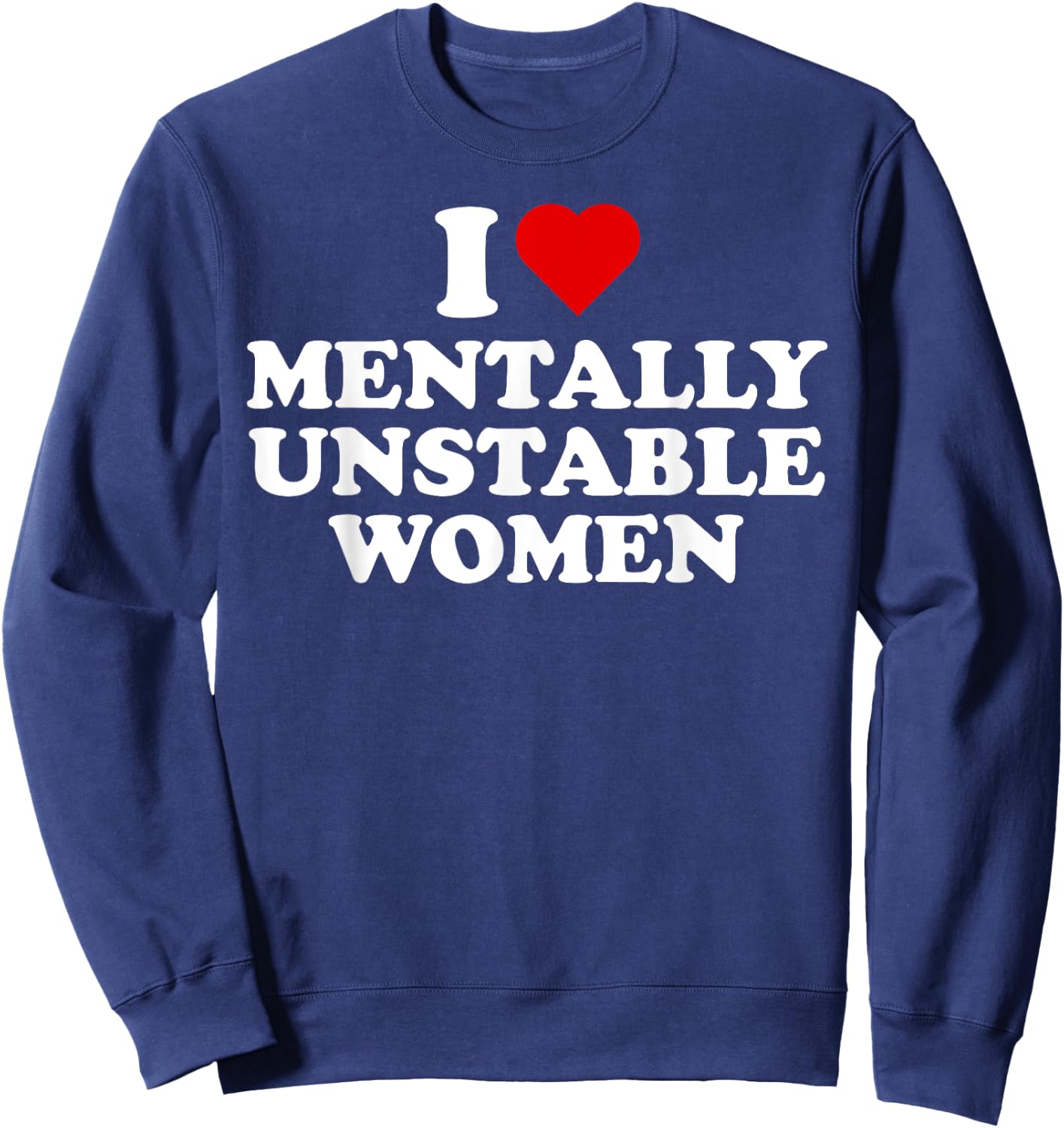 I Love Mentally Unstable Women Red Heart Funny Sarcastic Sweatshirt - Sweatshirt | Navy