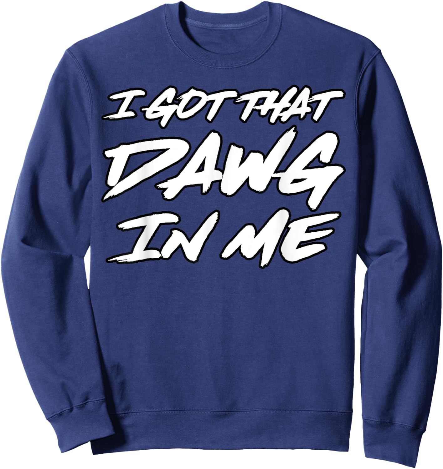 I Got That Dawg in Me Ironic Meme Viral Quote Trendy Sweatshirt - Sweatshirt | Navy