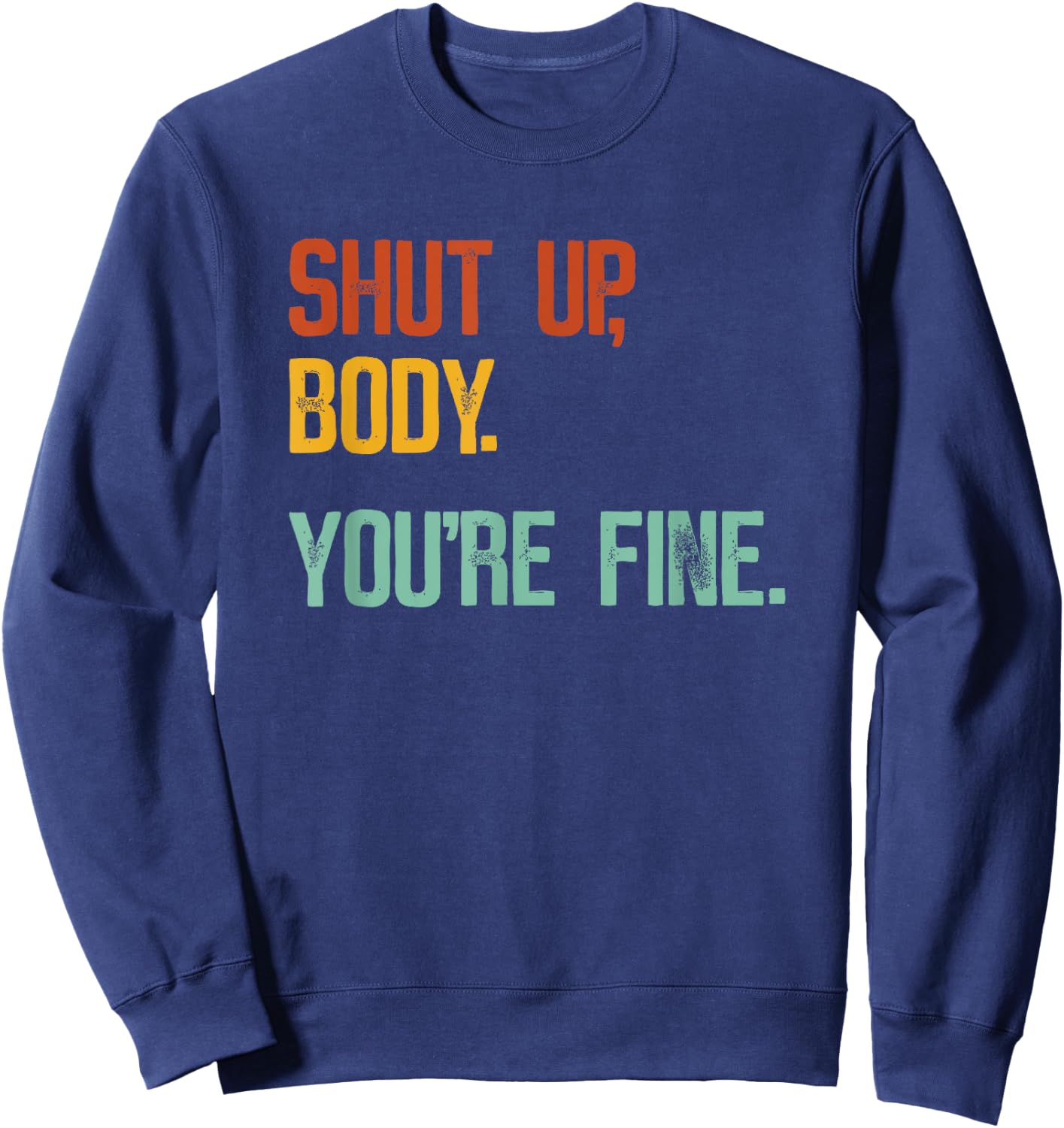 Shut Up Body You're Fine - Funny Athletic Gym Workout Sweatshirt - Sweatshirt | Navy