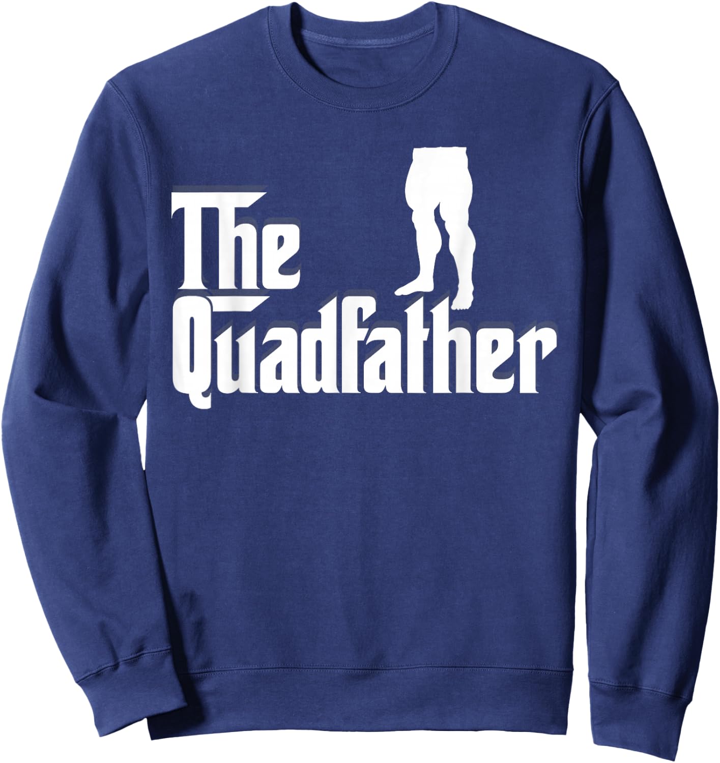 The Quadfather Leg Day Gym Motivation Pump Cover to Gains Sweatshirt - Sweatshirt | Navy