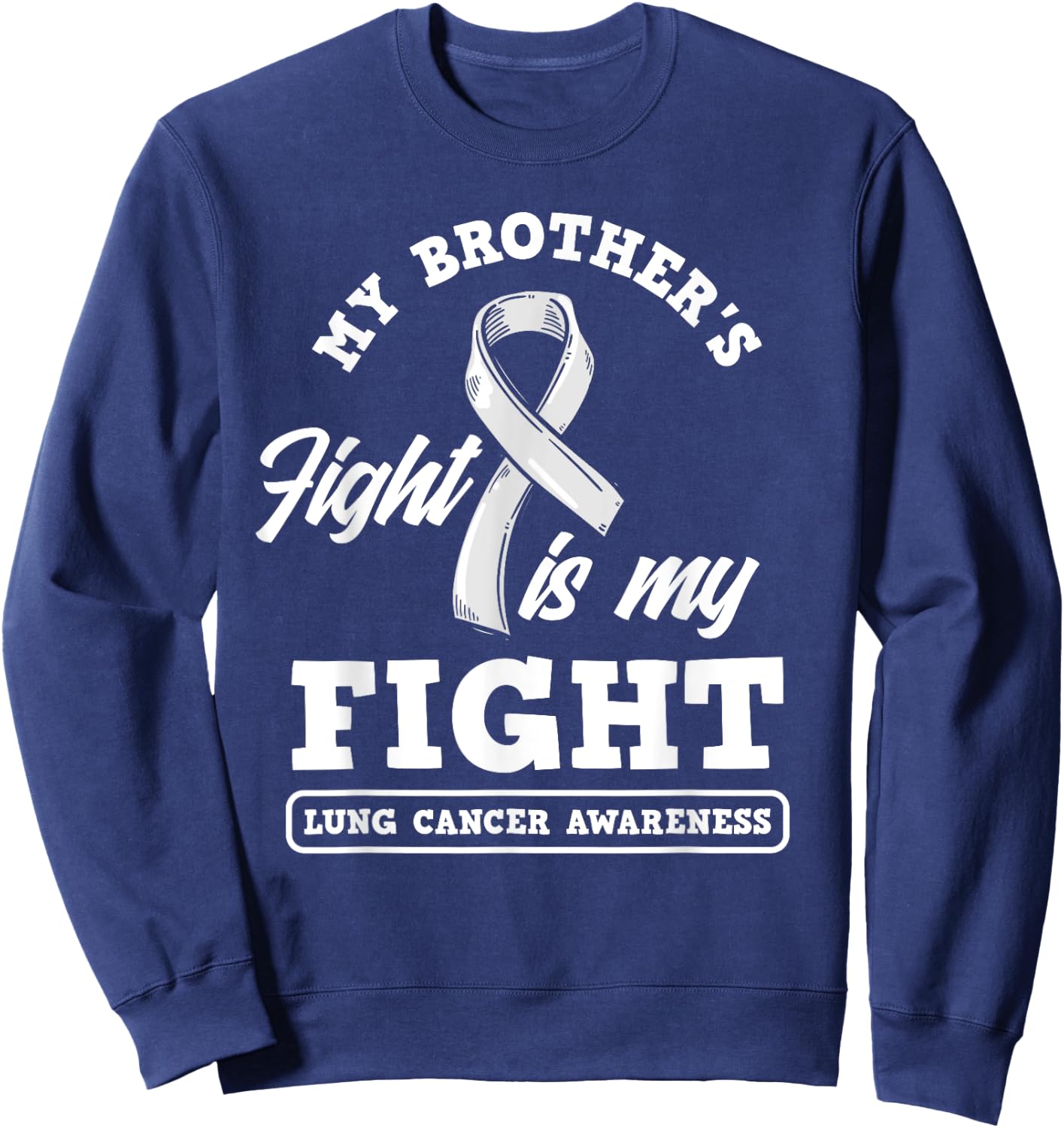 My Brother's Fight Is My Fight Lung Cancer Awareness Sweatshirt - Sweatshirt | Navy