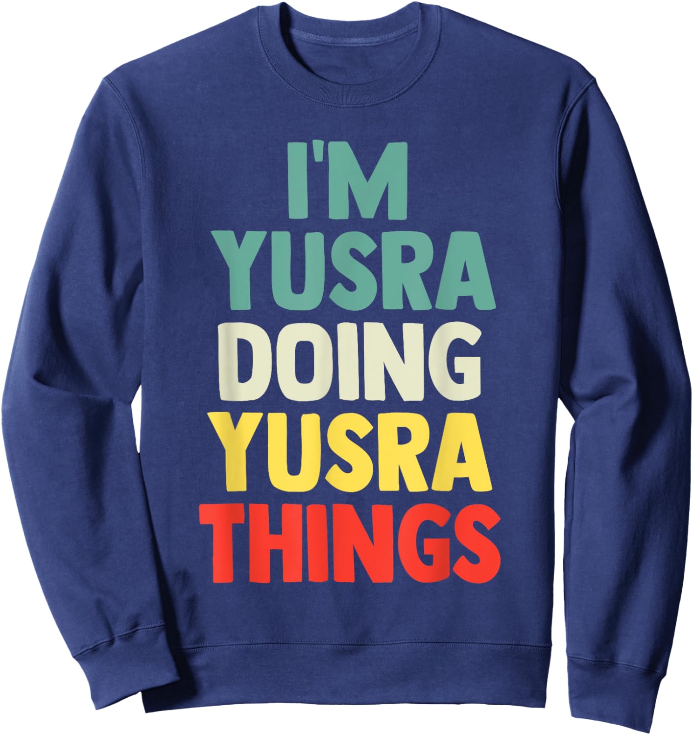 I'M Yusra Doing Yusra Things Personalized Name Gift Sweatshirt - Sweatshirt | Navy