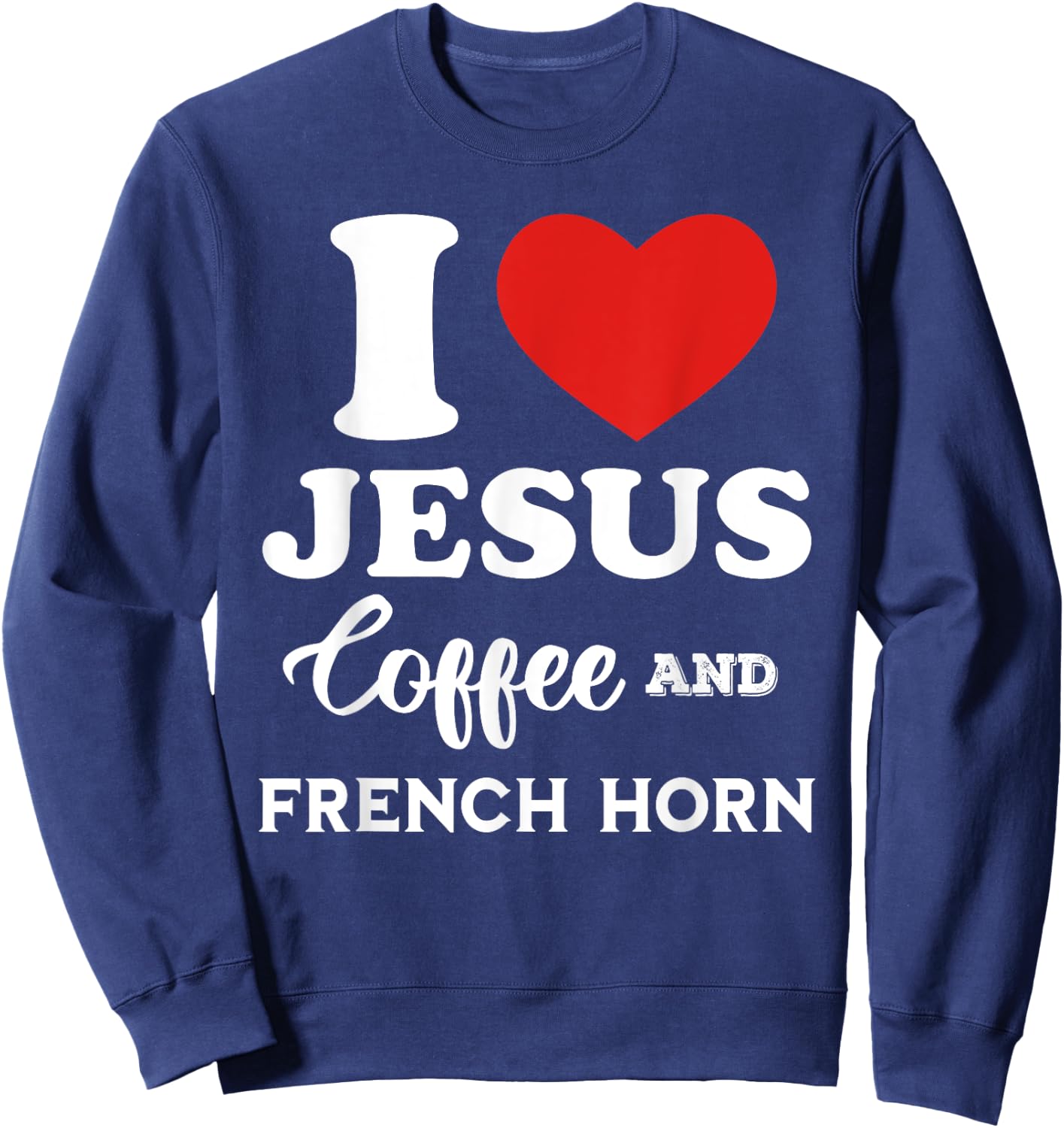 I Love Jesus Coffee and French Horn for hornist player Sweatshirt - Sweatshirt | Navy