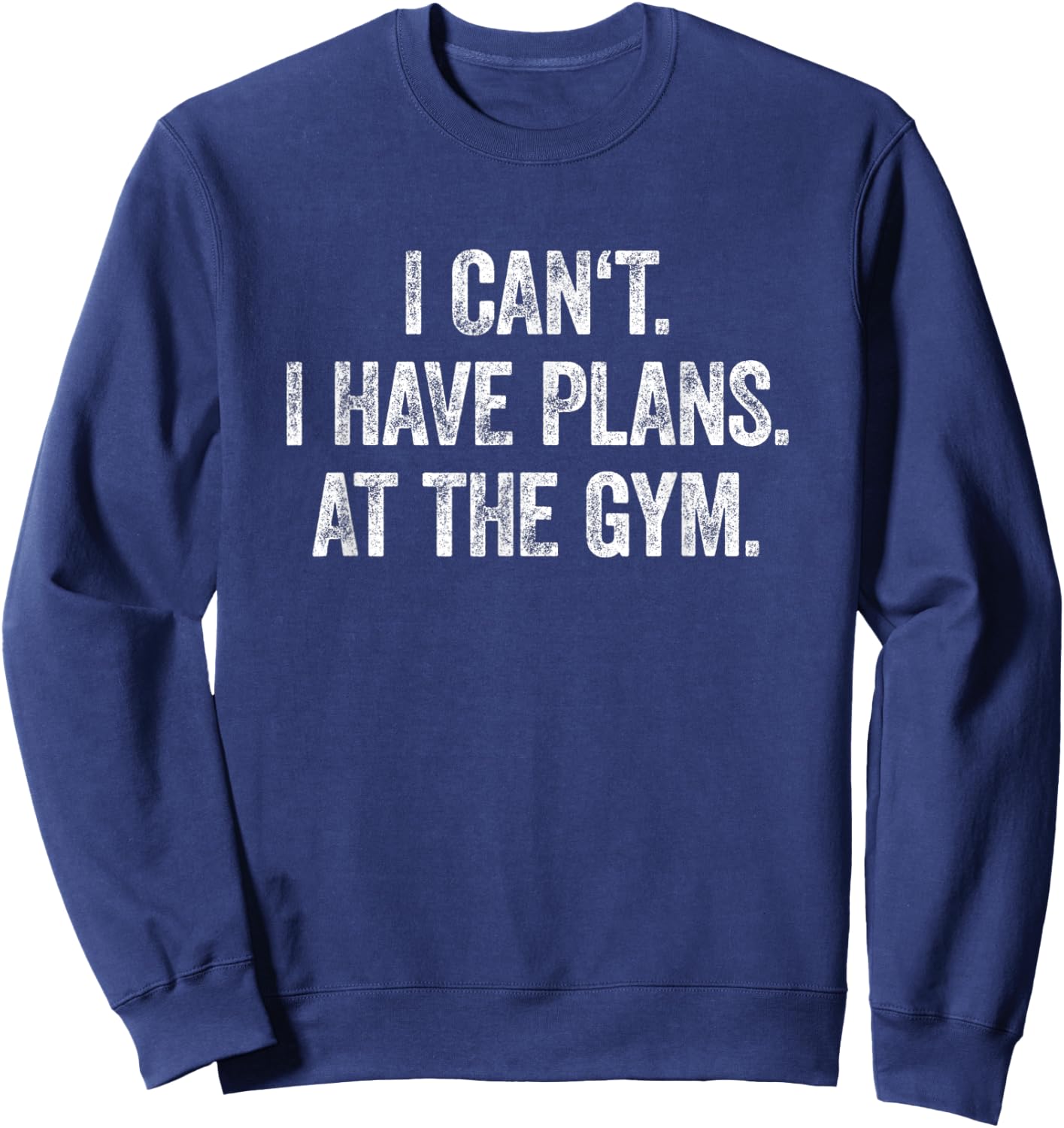 I Can't I Have Plans At The Gym Shirt Have Plans At The Gym Sweatshirt - Sweatshirt | Navy